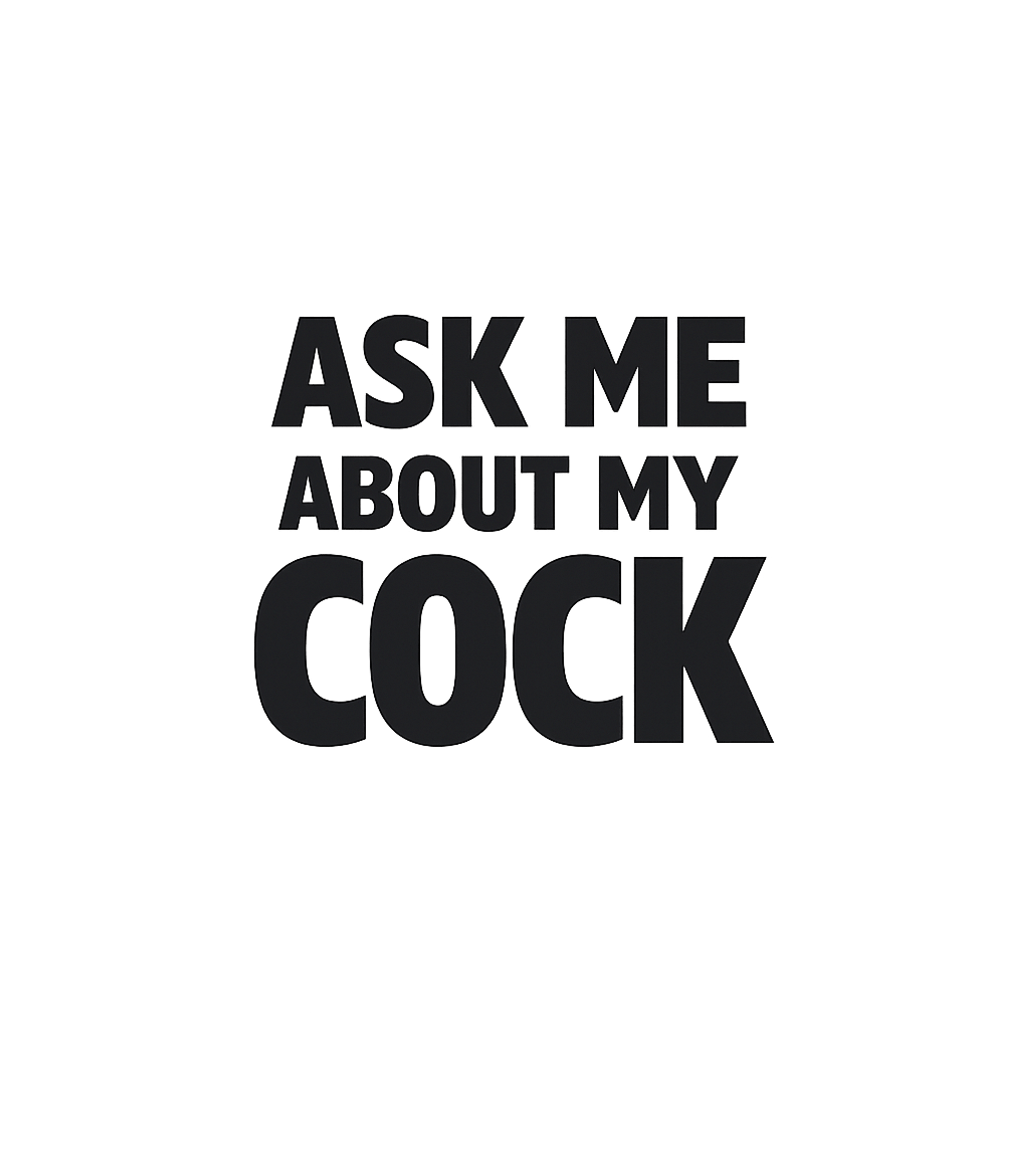 Ask Me About My Cock