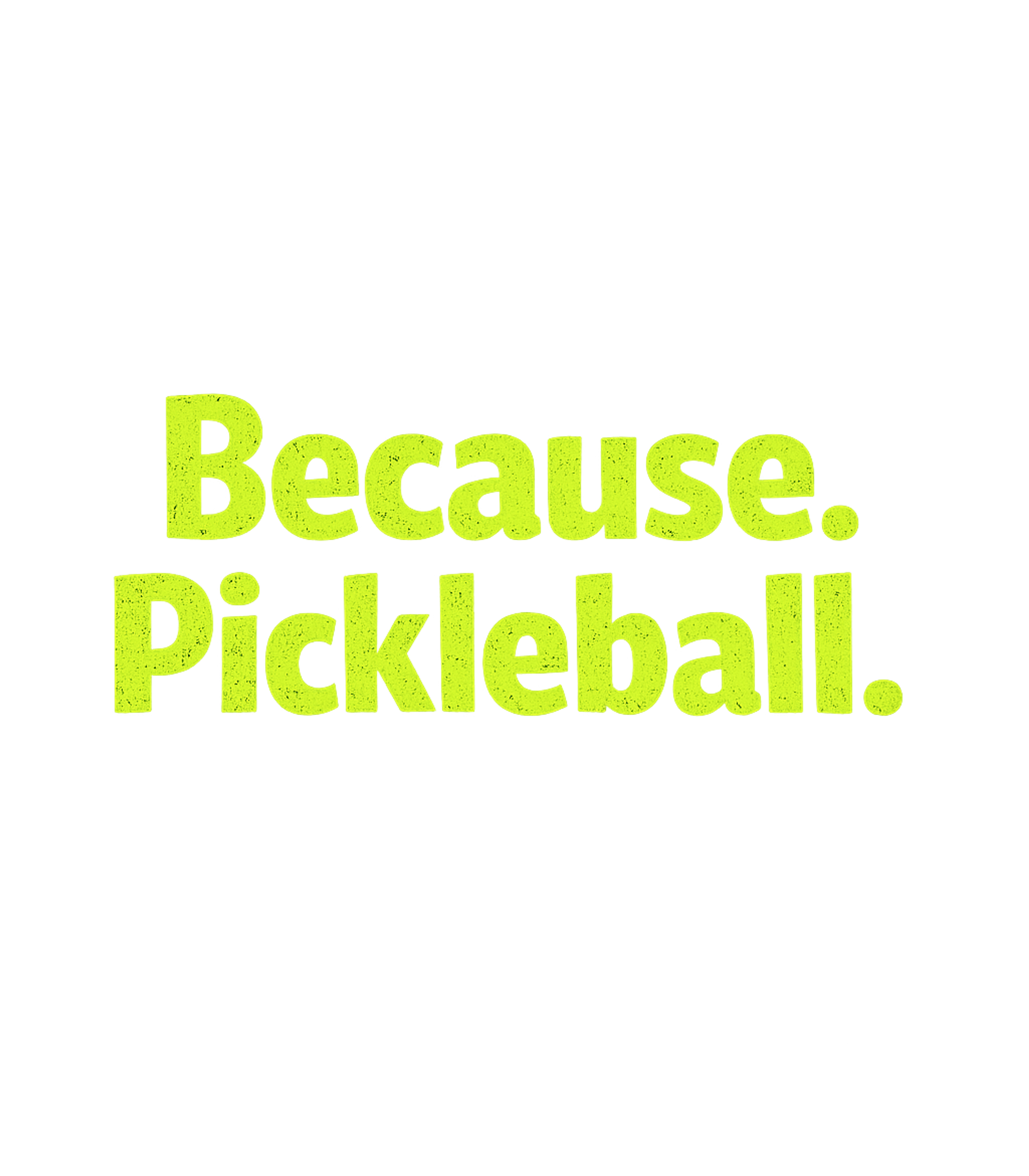 Because Pickleball Men's T Shirt