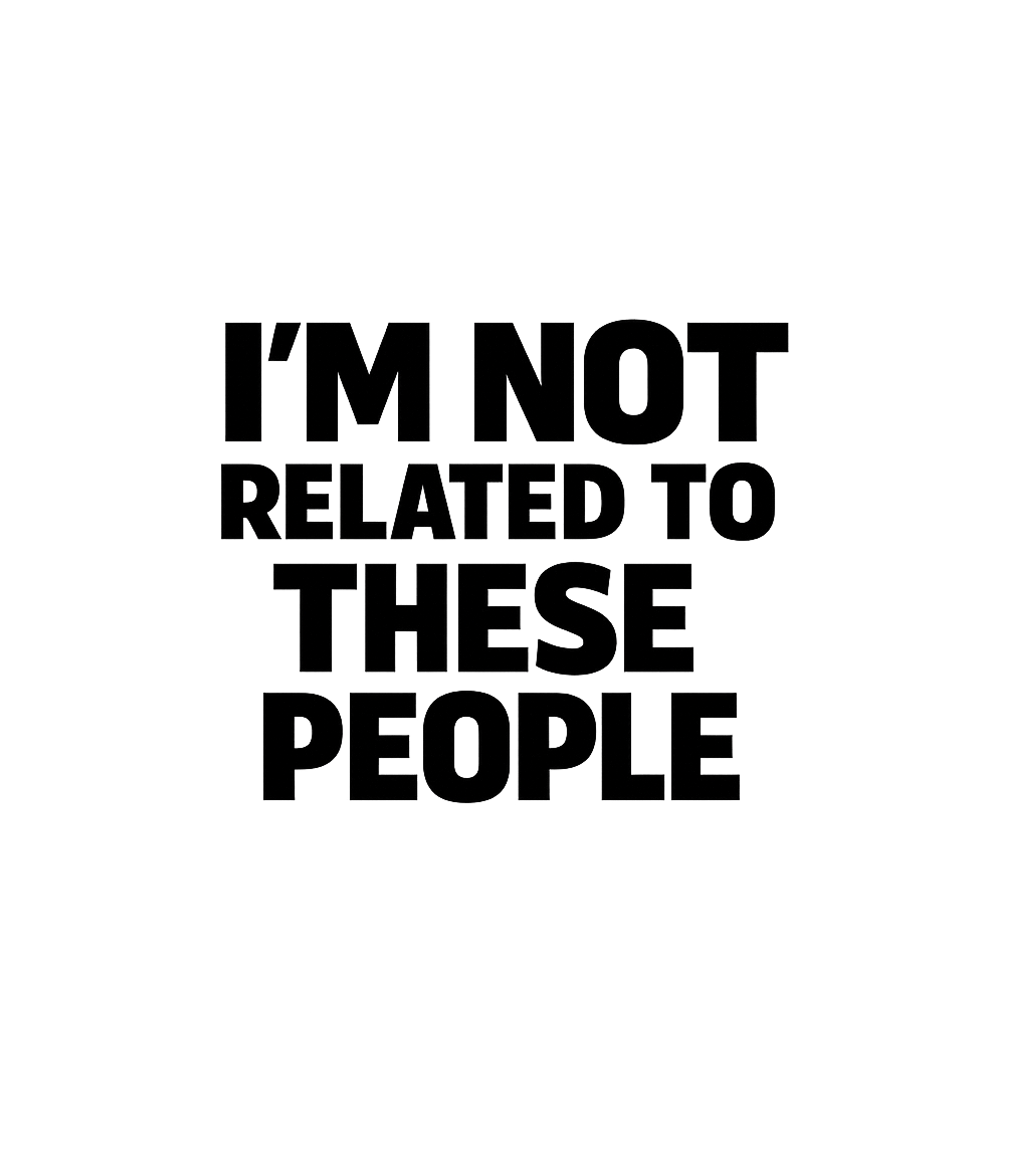 Im Not Related To These People Men's T Shirt