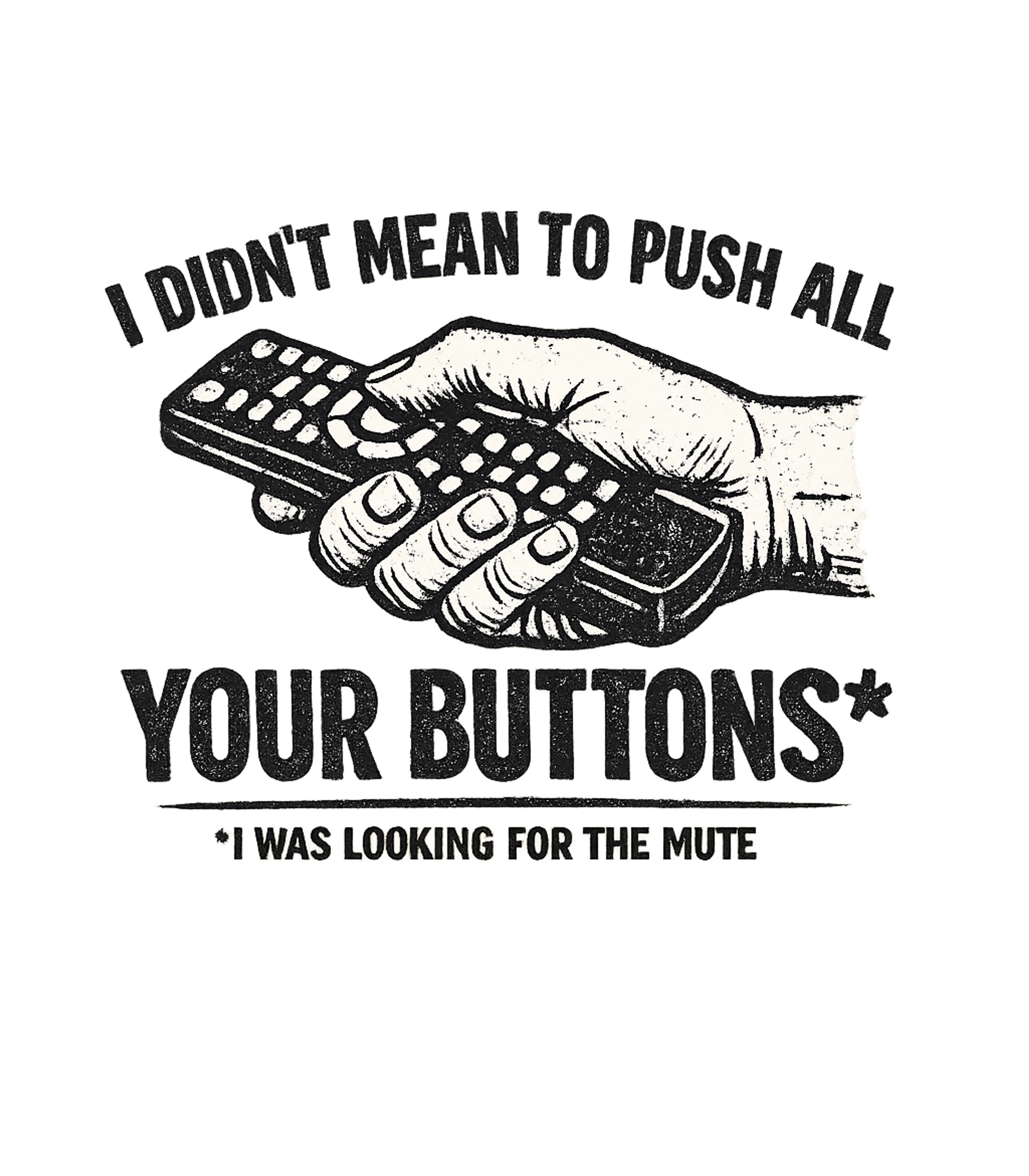 I Didn't Mean To Push All Your Buttons Men's T Shirt