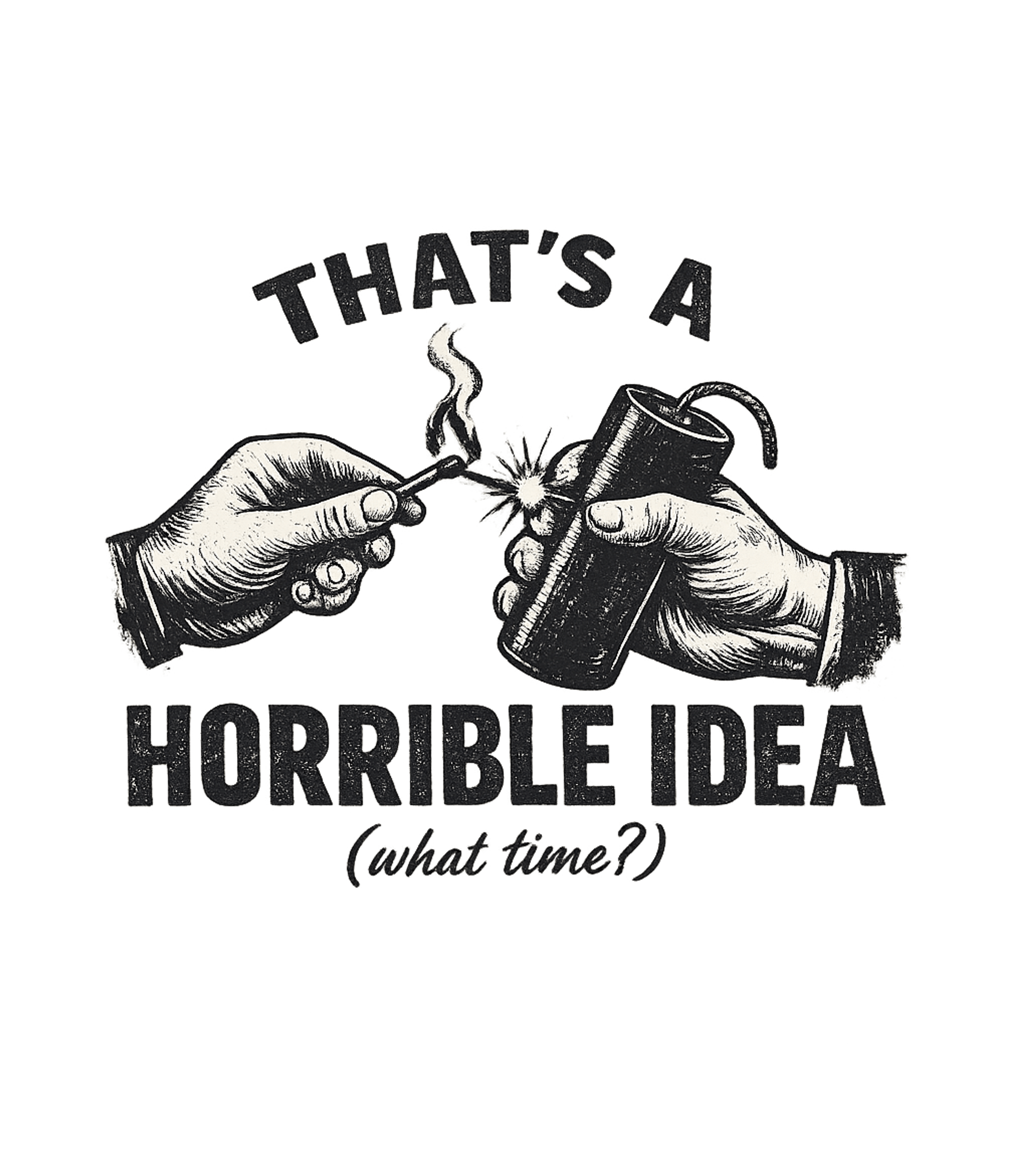 Thats A Horrible Idea What Time Men's T Shirt