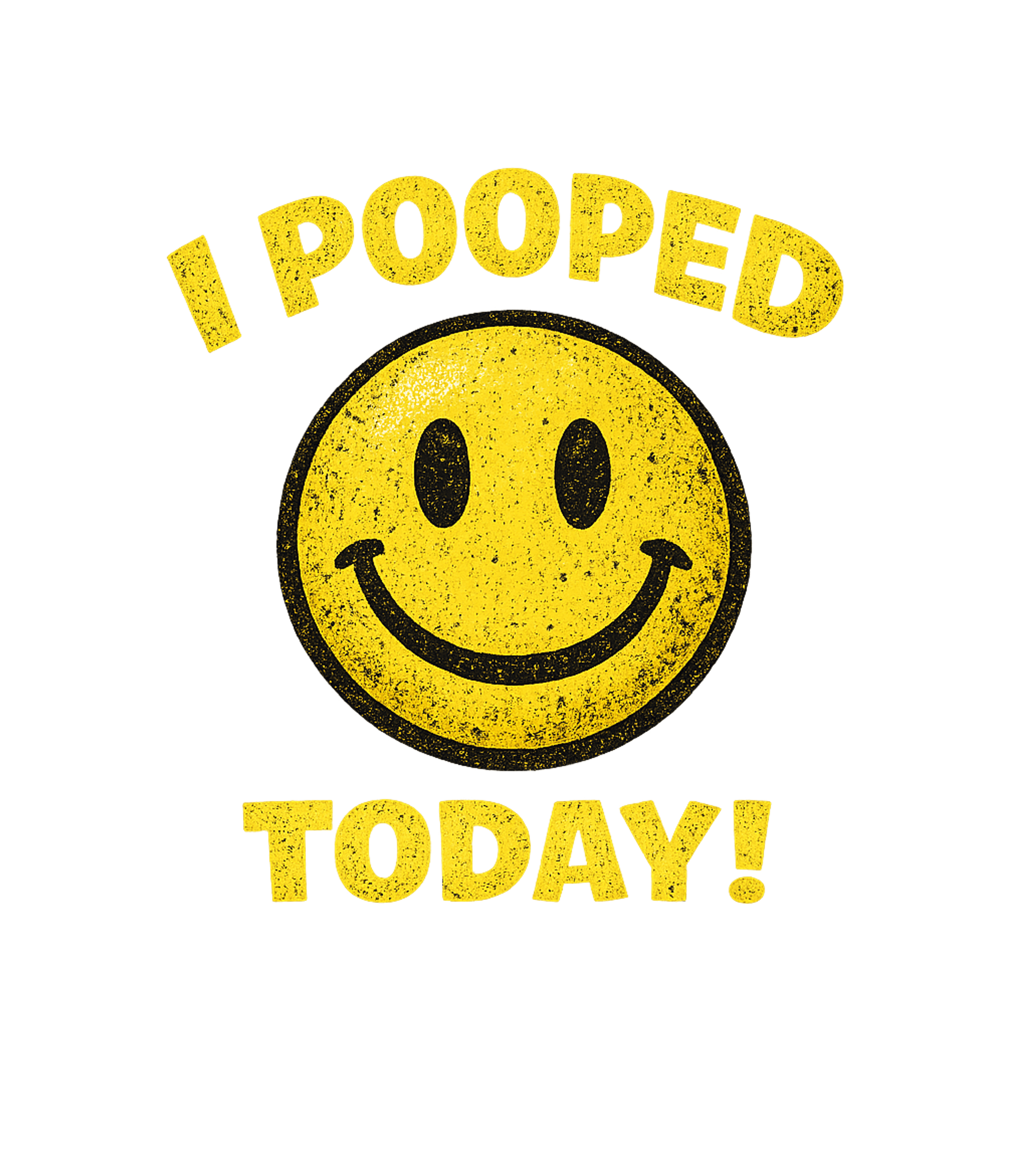 I Pooped Today Men's T Shirt