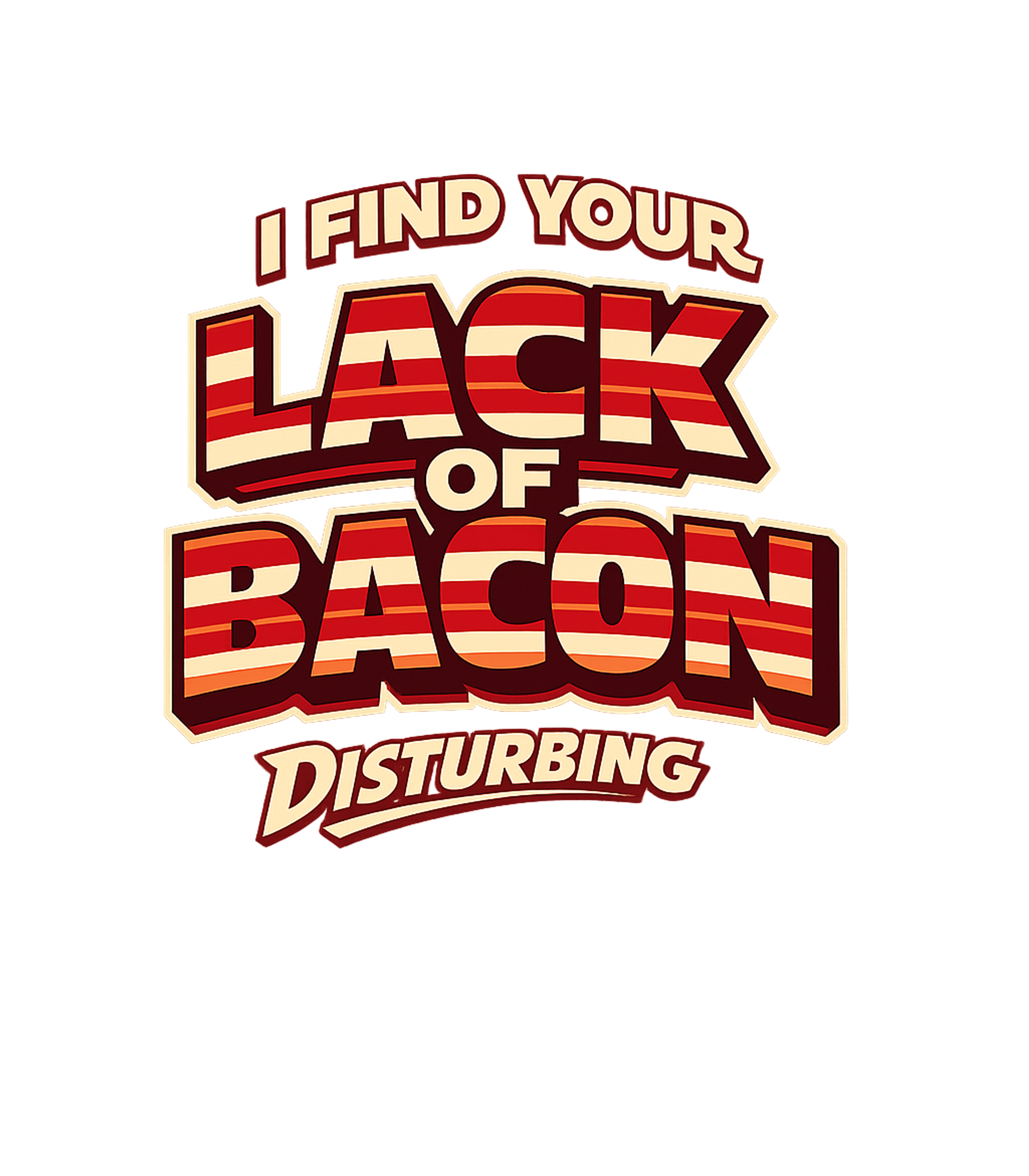 I Find Your Lack Of Bacon Disturbing