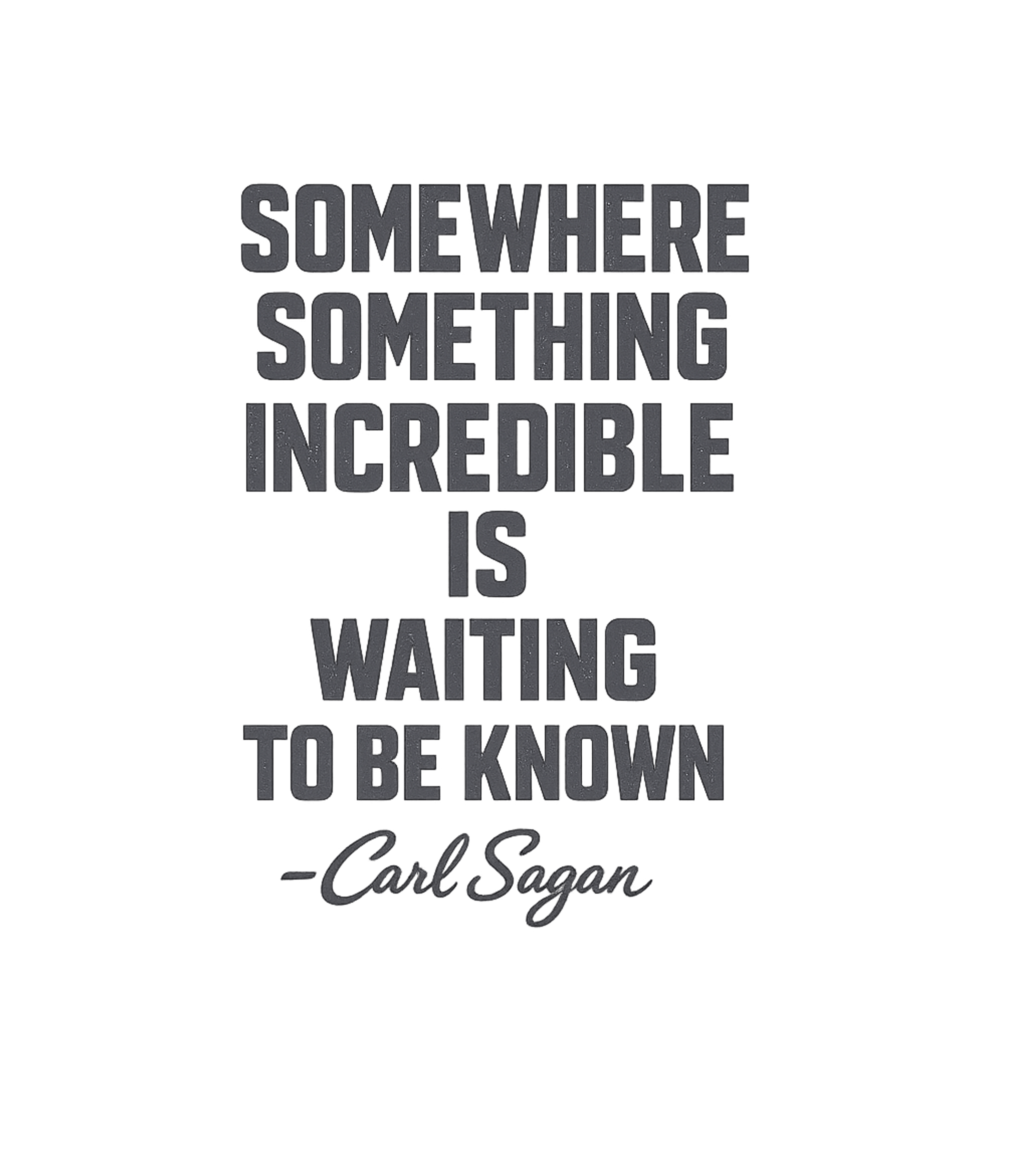 Somewhere Something Incredible Is Waiting To Be Known Carl Sagan Quote T-Shirt