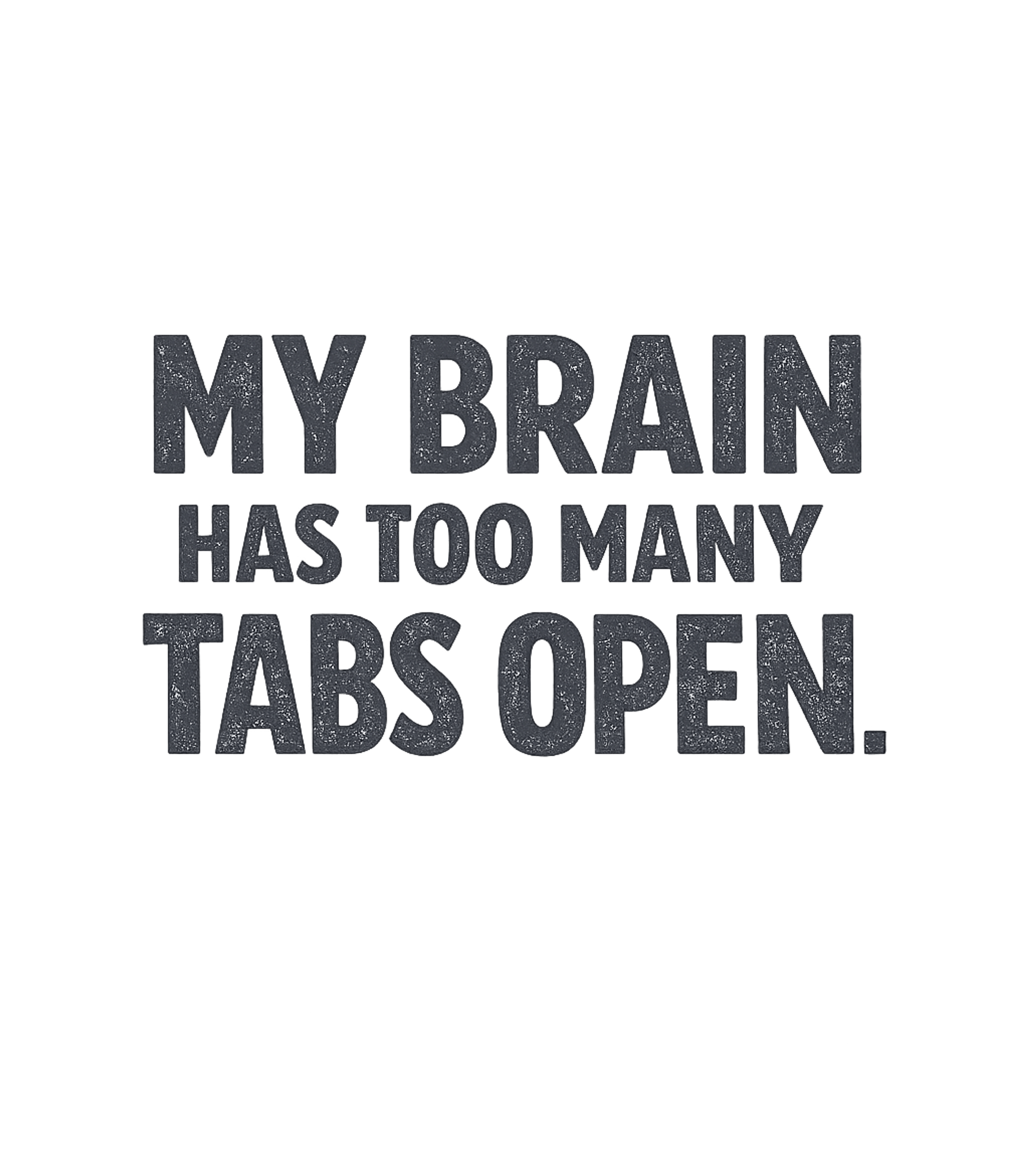 Brain Has Too Many Tabs