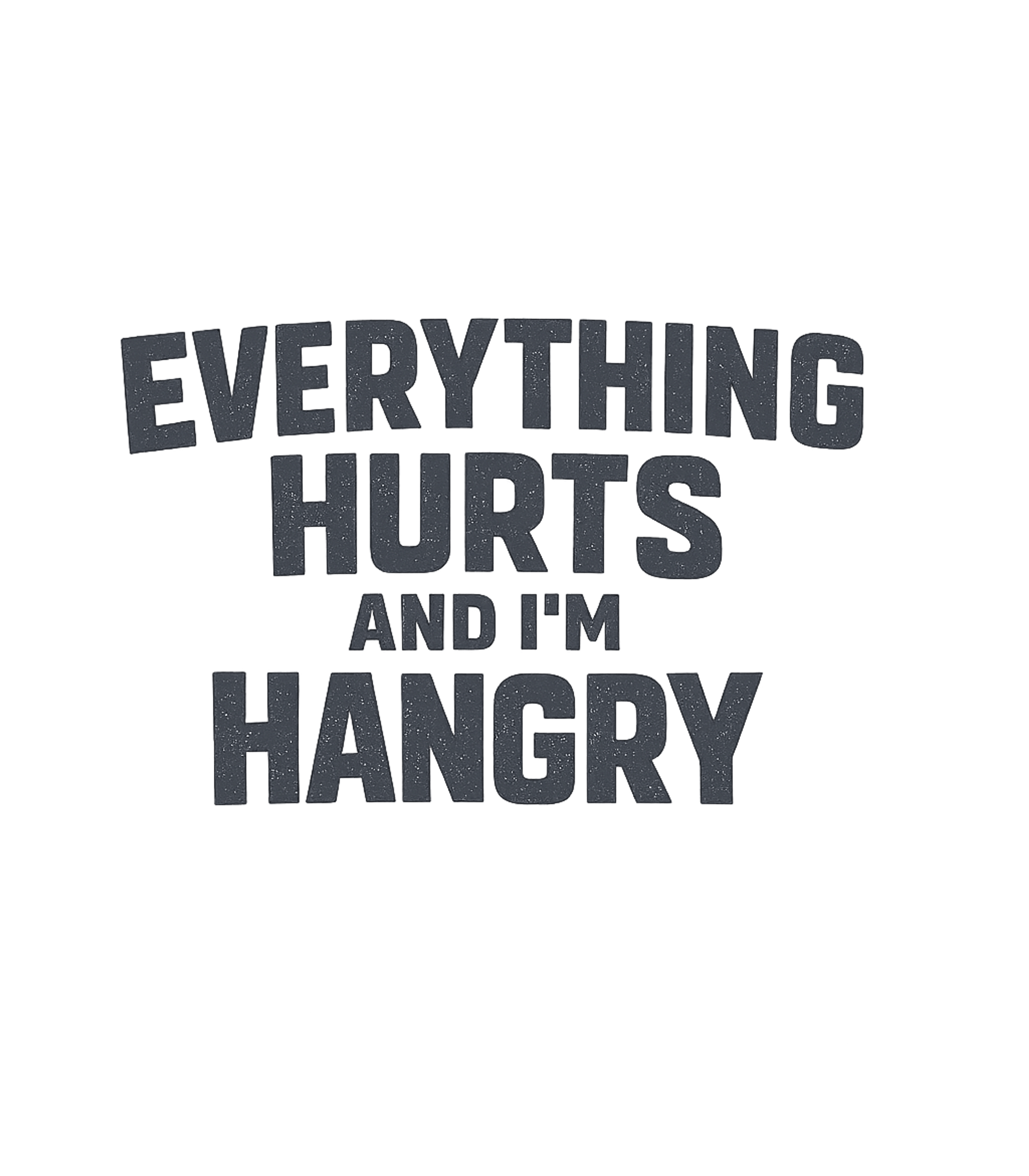 Everything Hurts and I'm Hangry T-Shirt