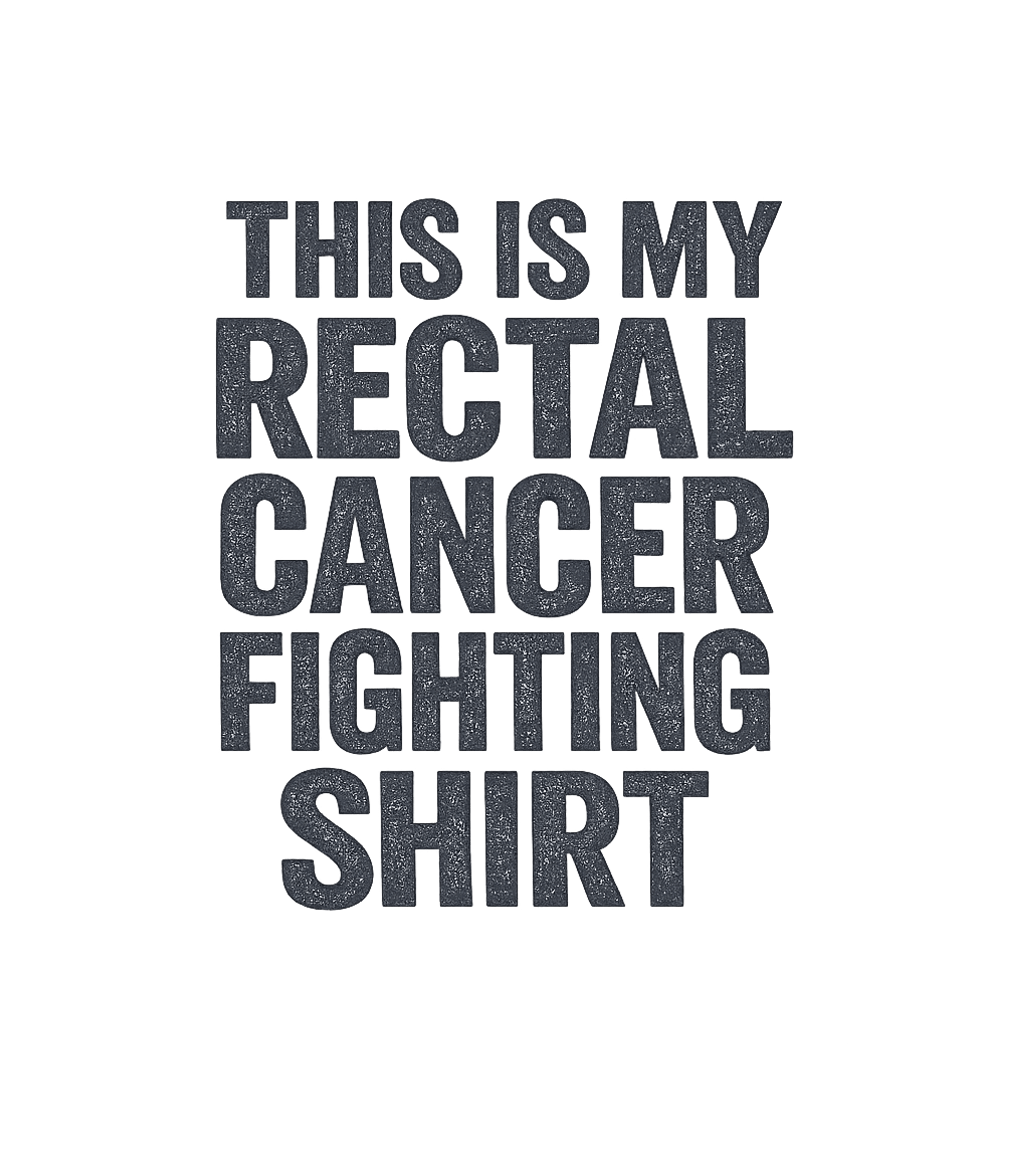 Rectal Cancer Fighting Shirt
