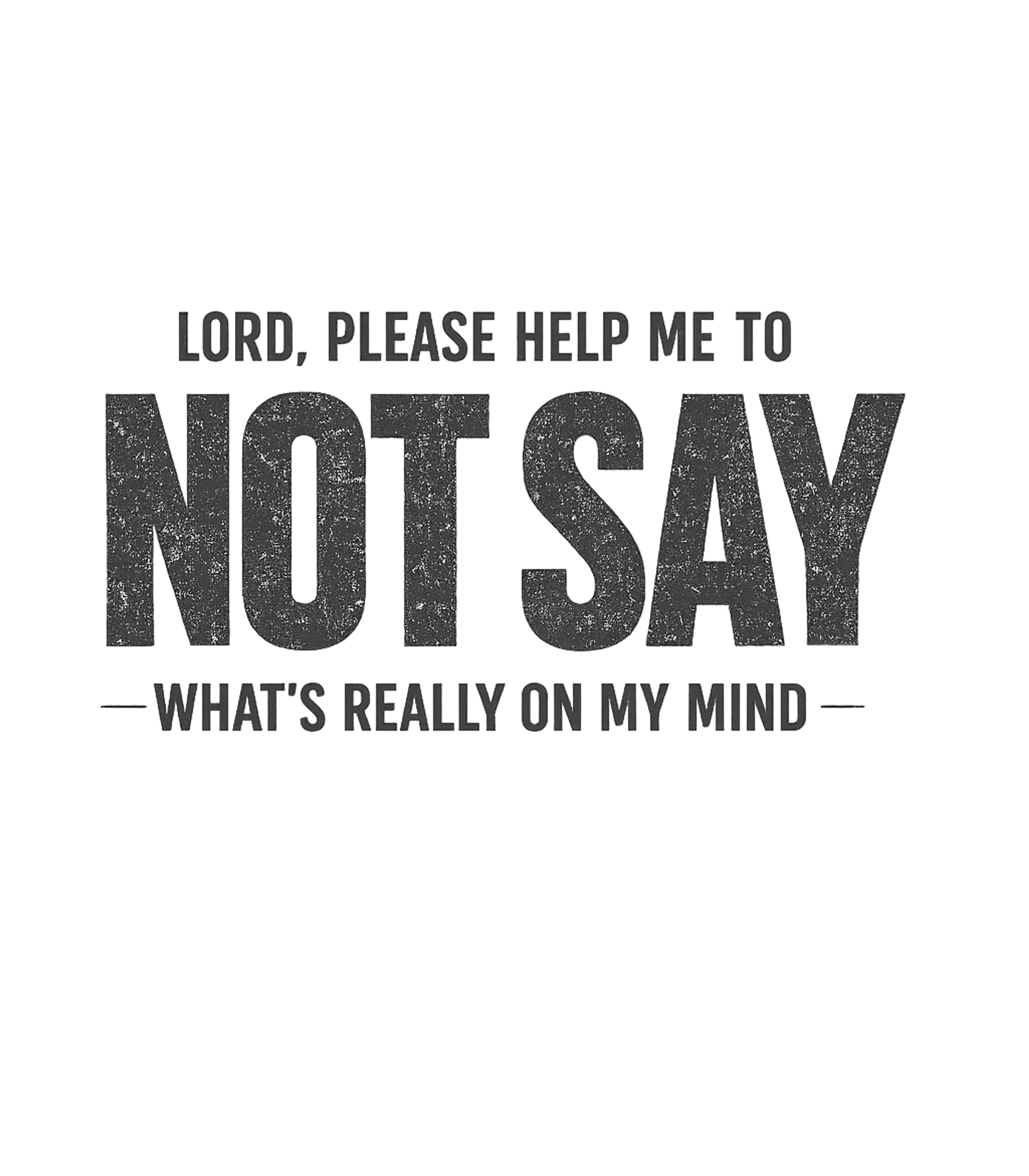 Lord Please Help Me Not Say Whats Really On My Mind T-Shirt