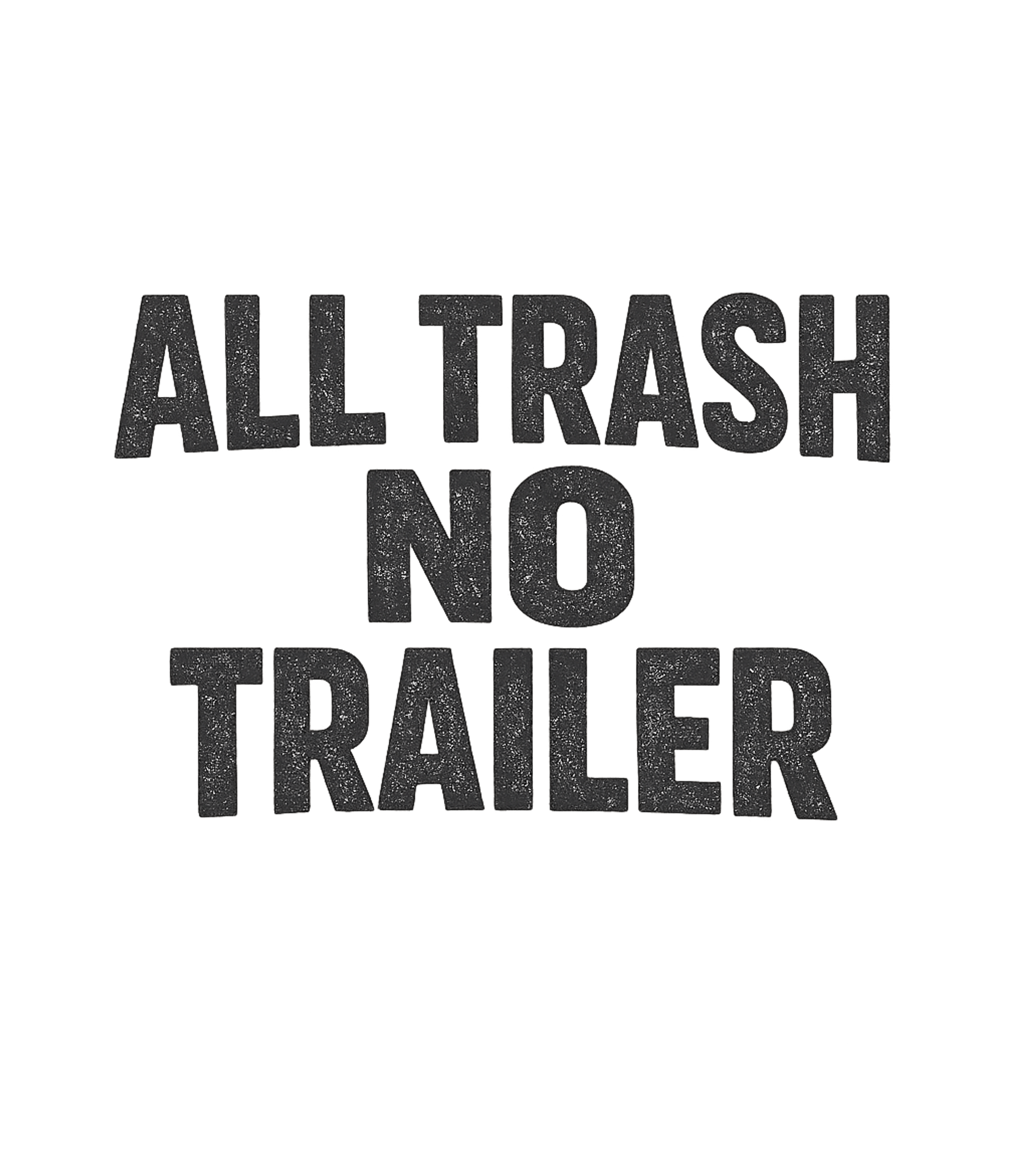 All Trash No Trailer T-Shirt