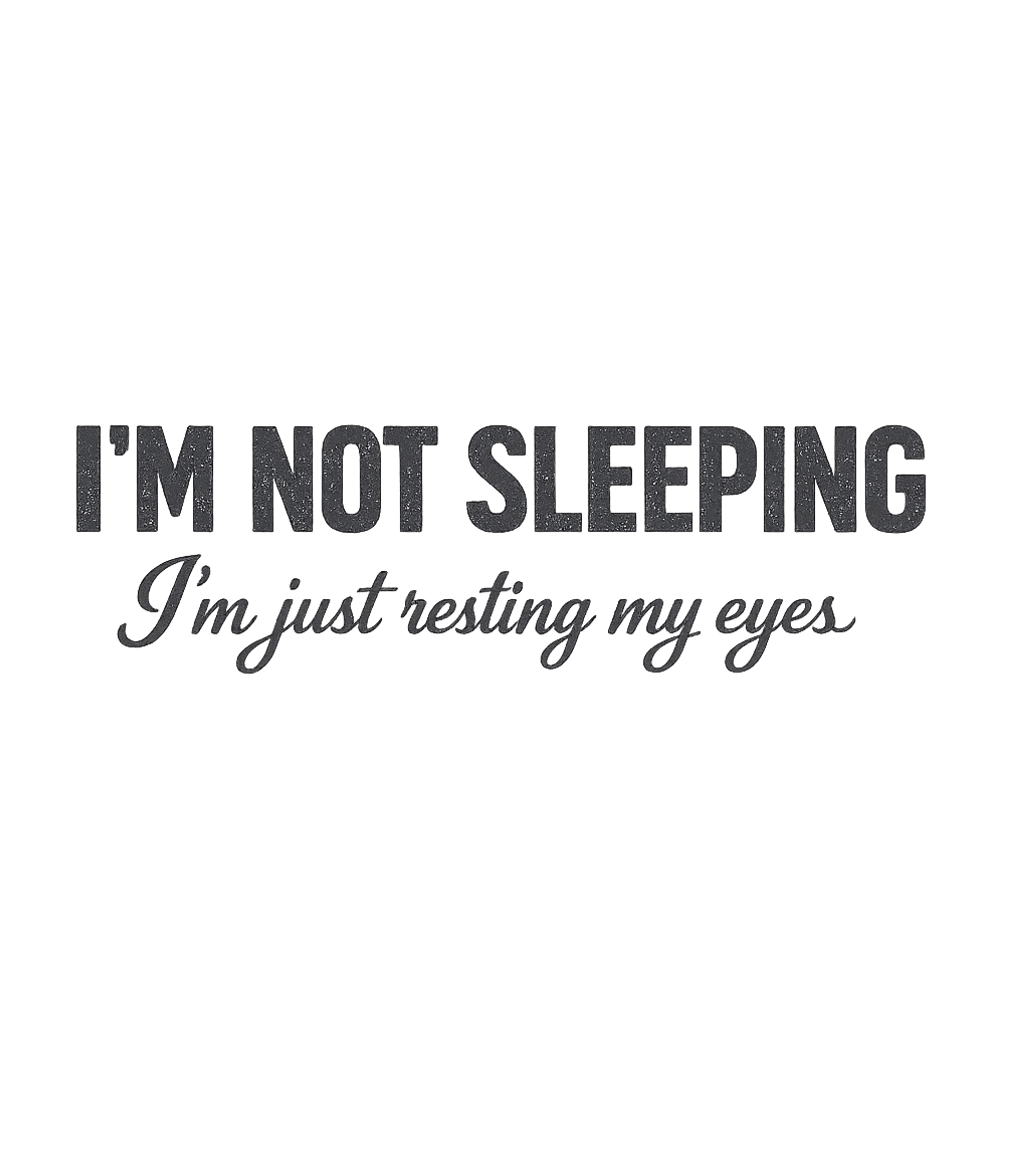 I'm Not Sleeping I'm Resting My Eyes T-Shirt