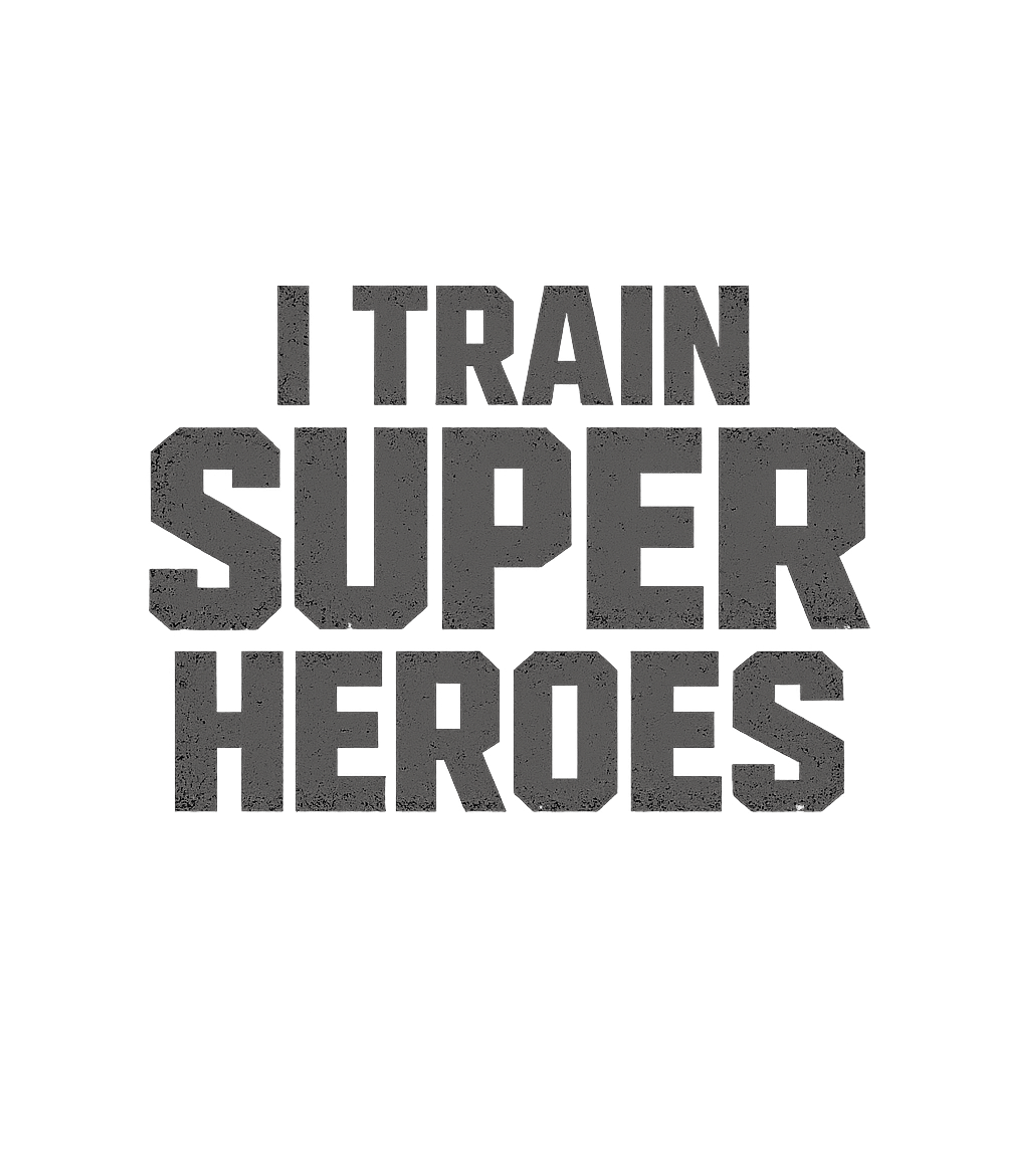 I Train Superheroes T-Shirt