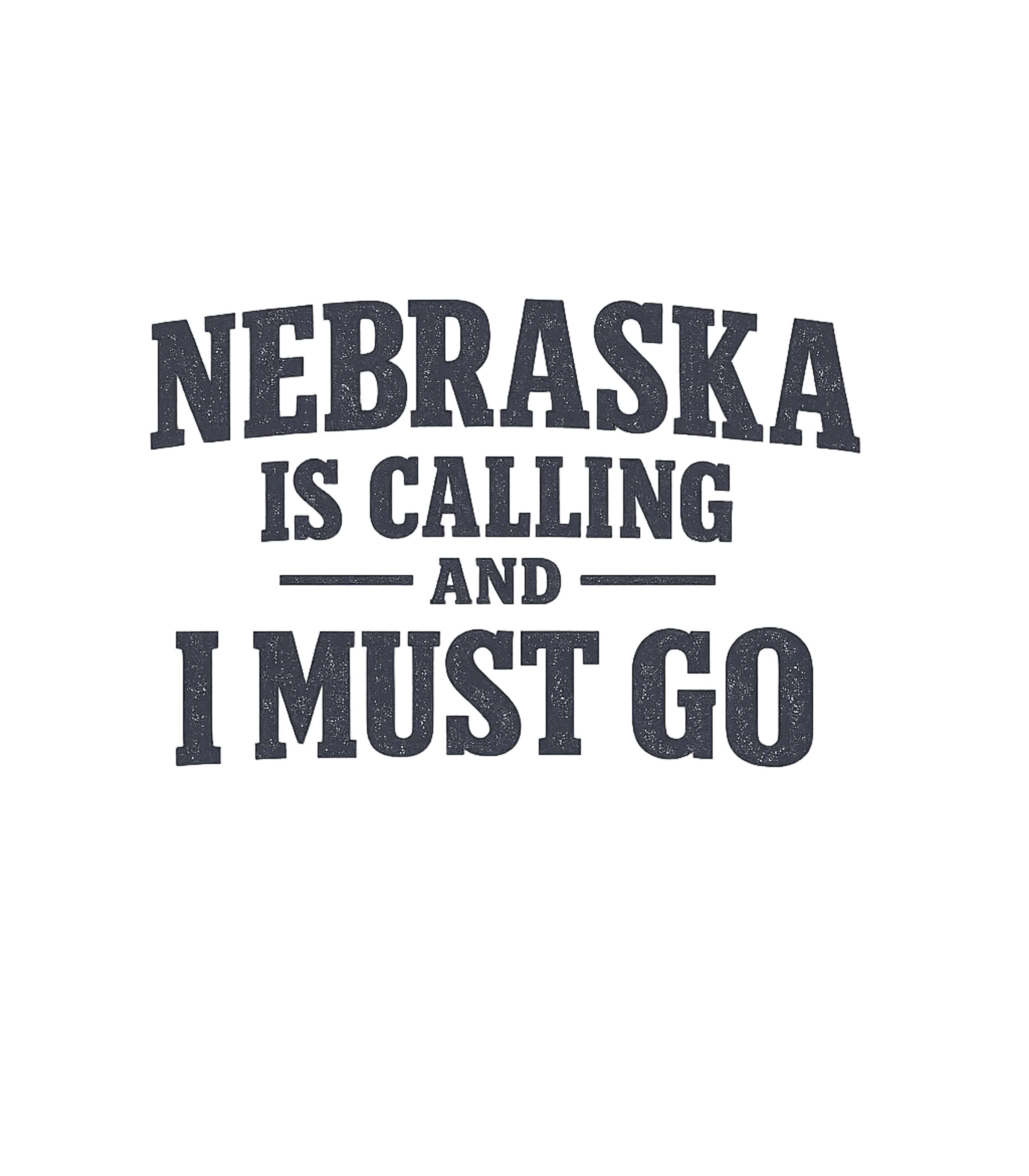 Nebraska Is Calling and I Must Go T-Shirt