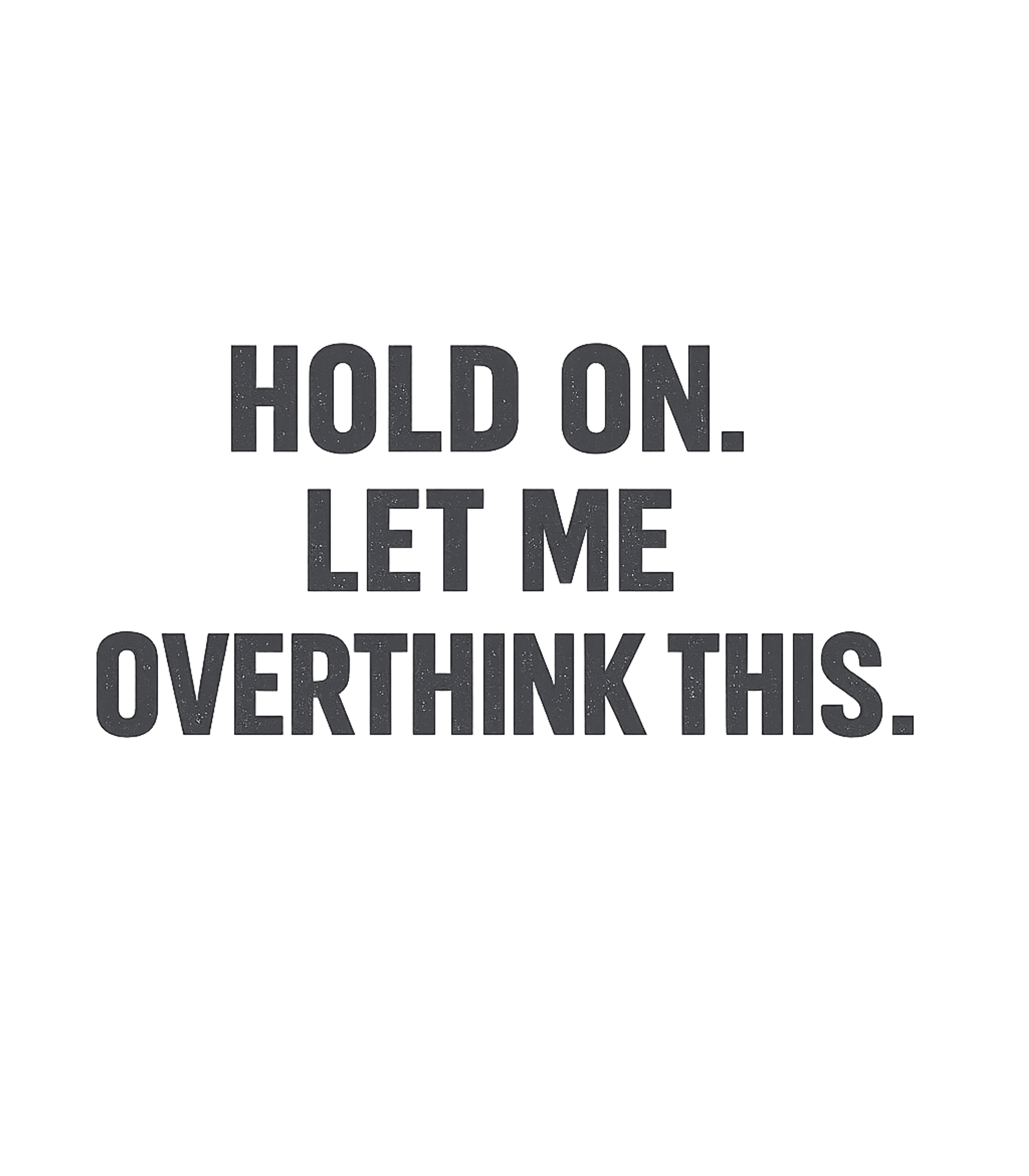 Hold On Let Me Overthink This T-Shirt