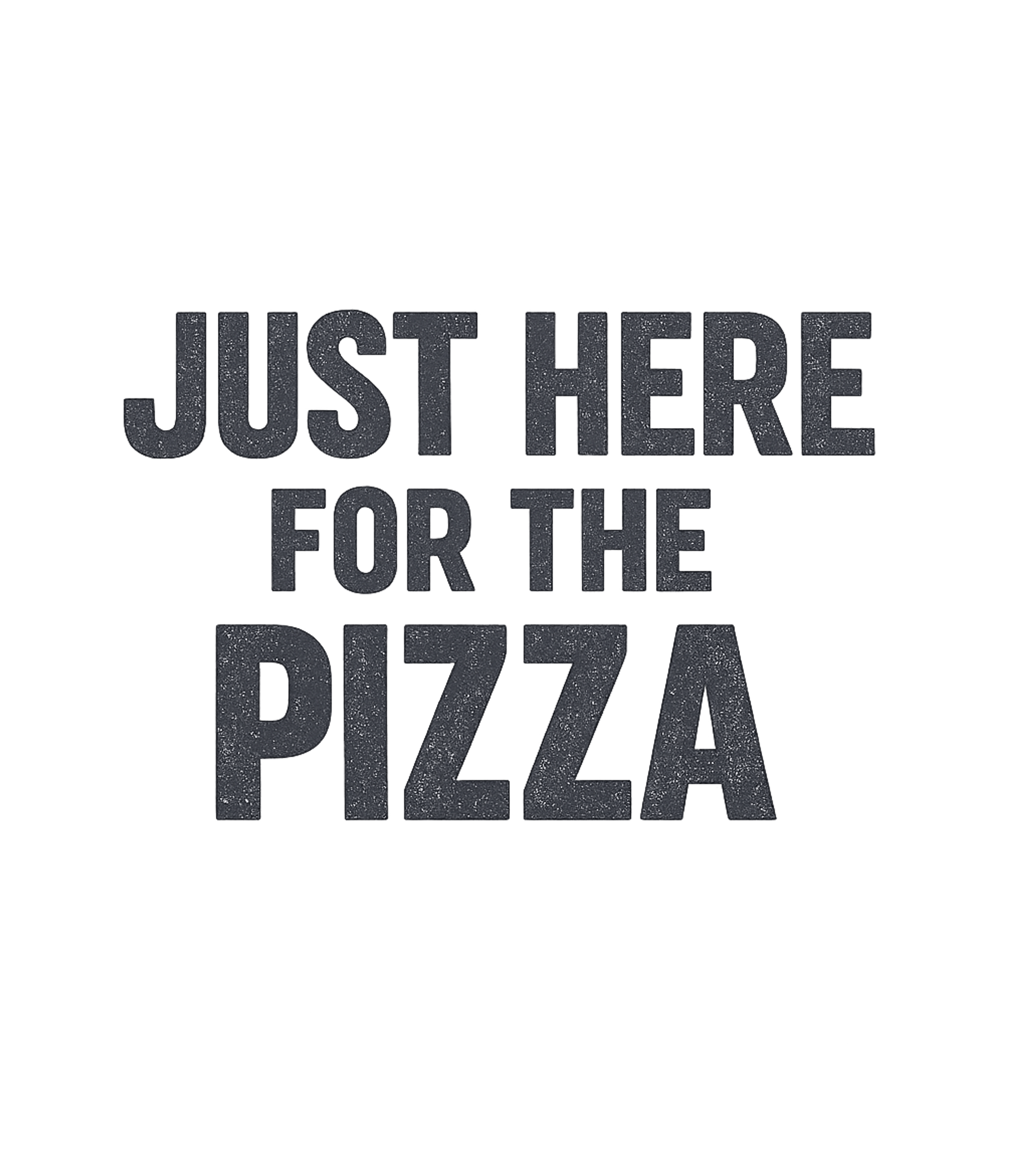 Just Here For The Pizza T-Shirt