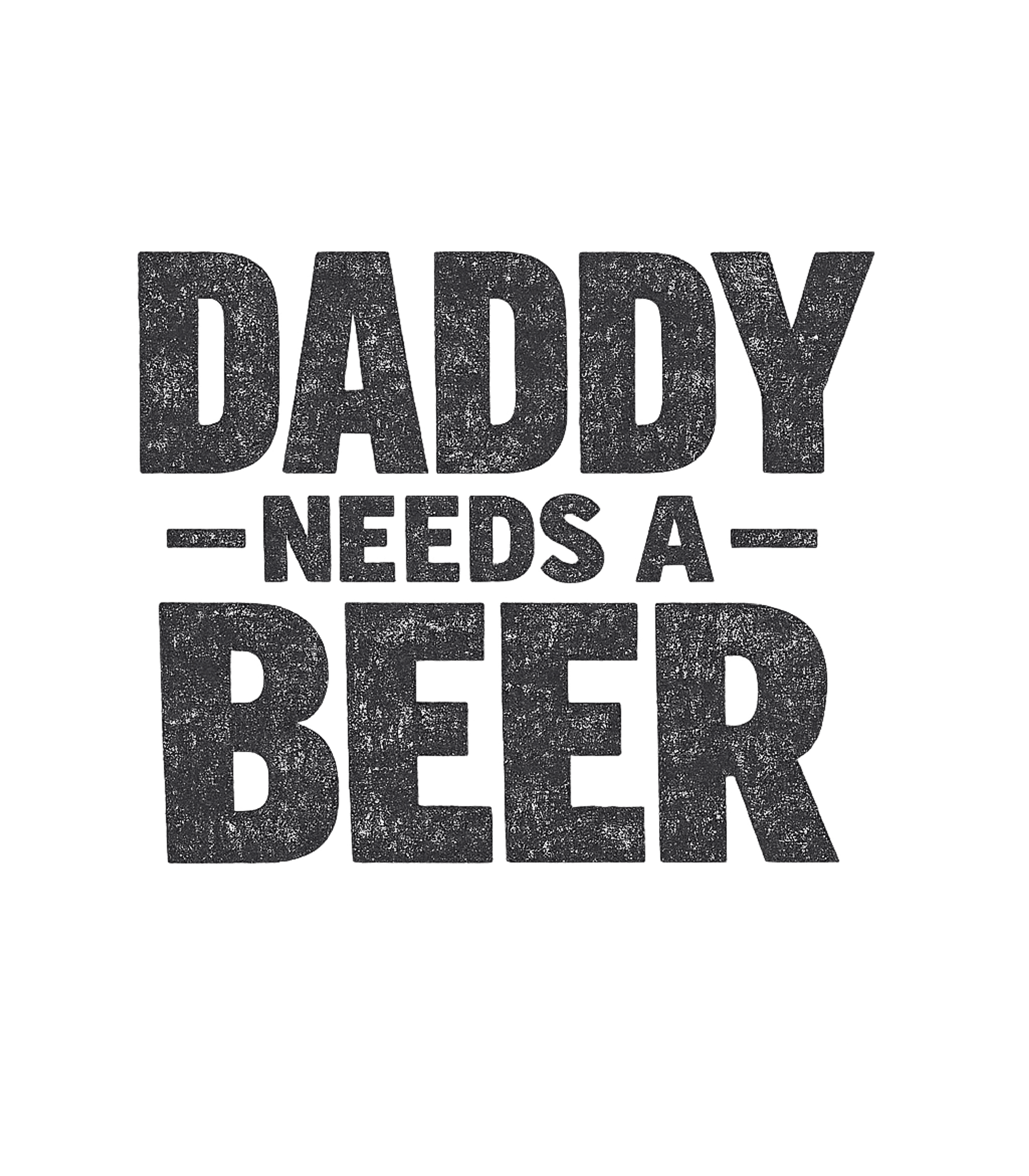 Daddy Needs A Beer T-Shirt
