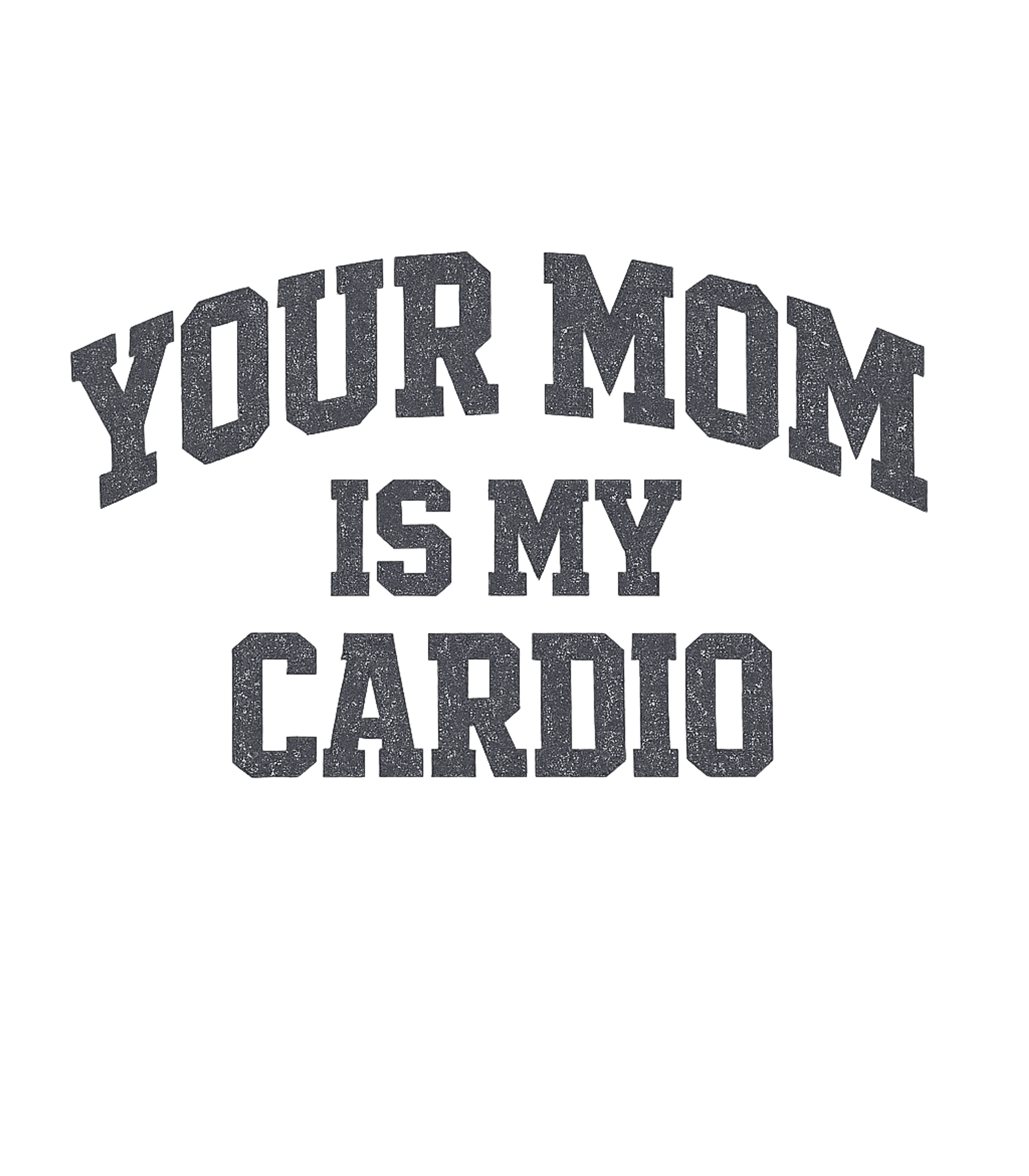 Your Mom Is My Cardio T-Shirt