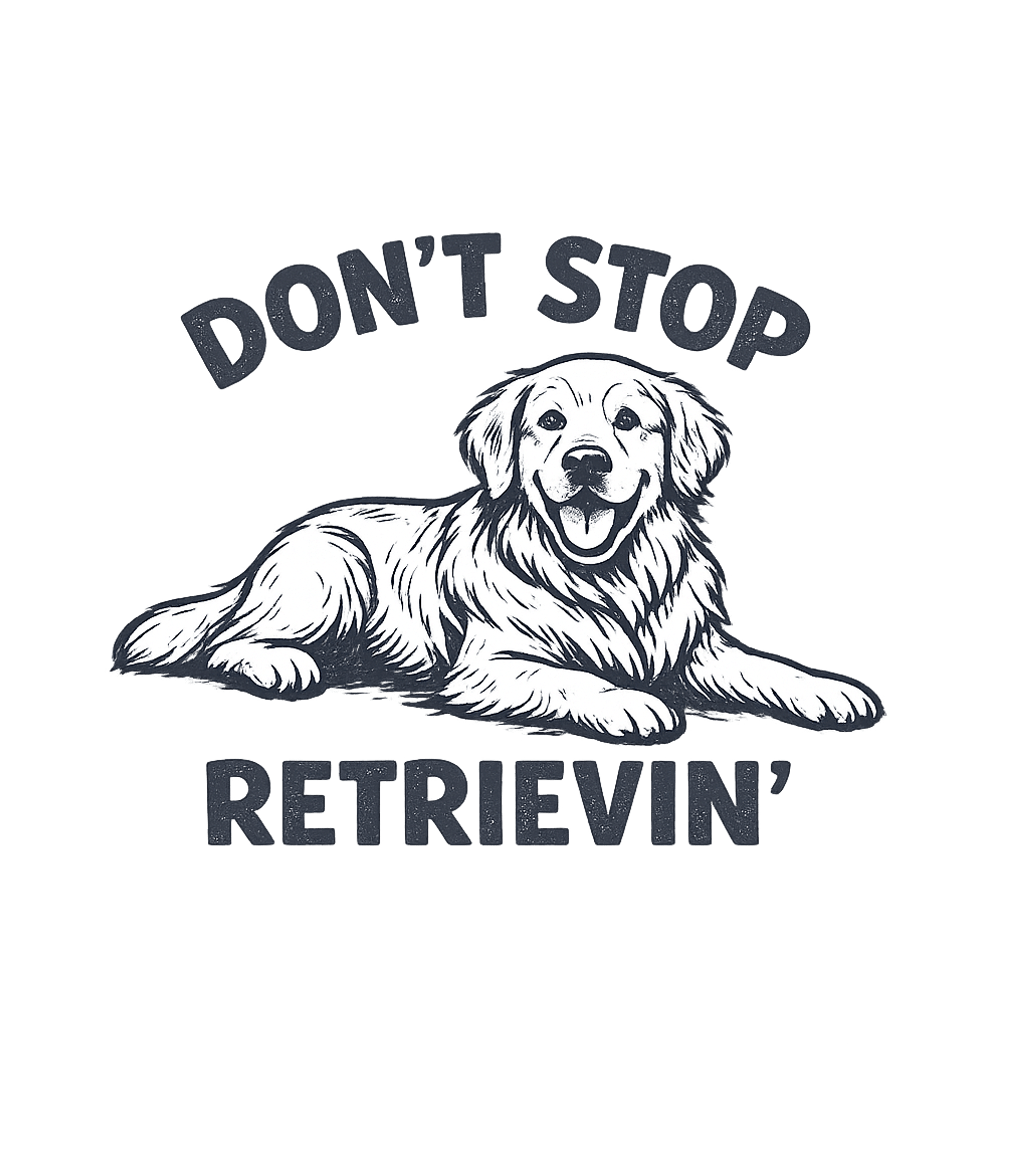 Don't Stop Retrievin Golden Retriever Dog T-Shirt
