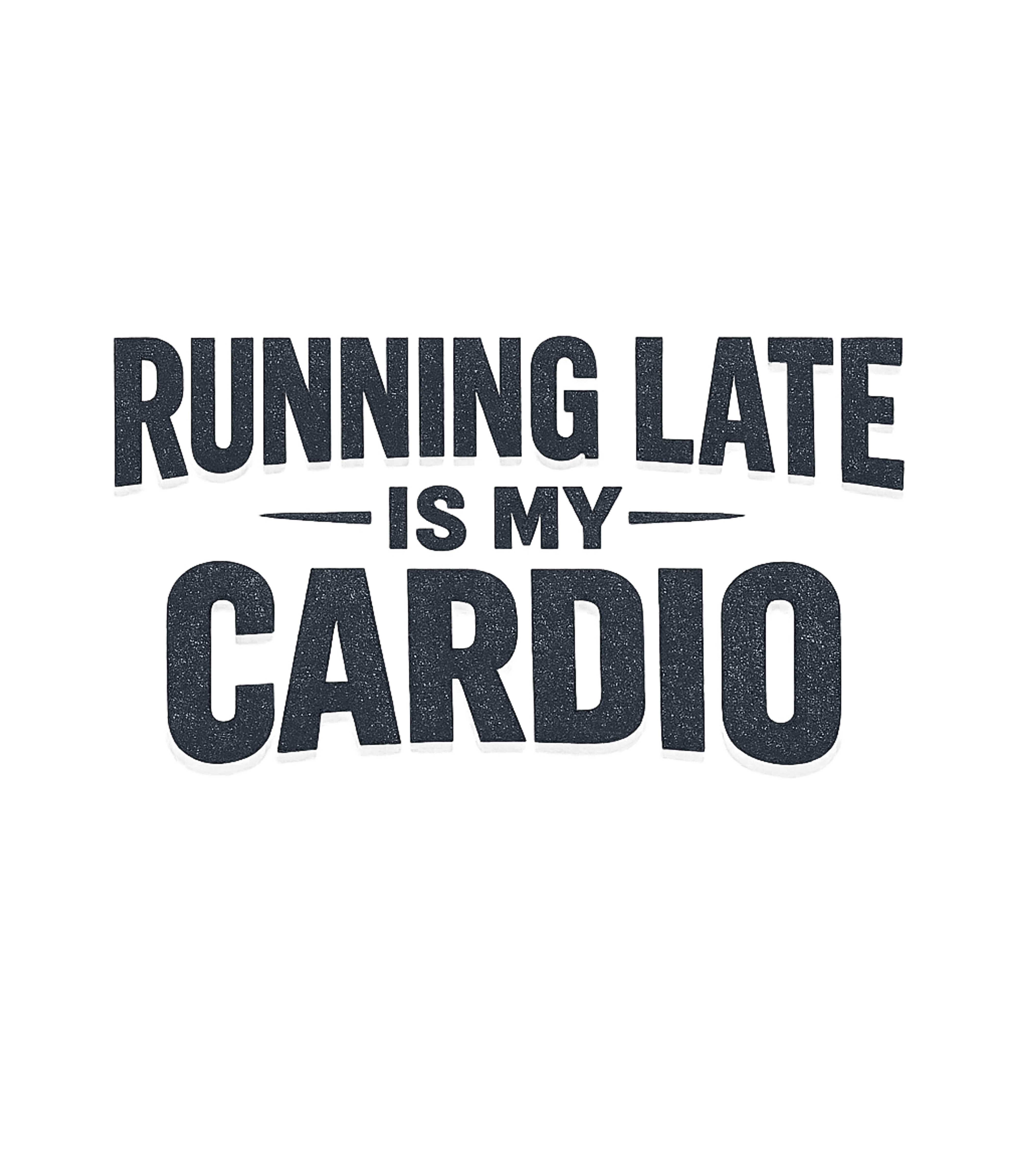 Running Late Is My Cardio T-Shirt