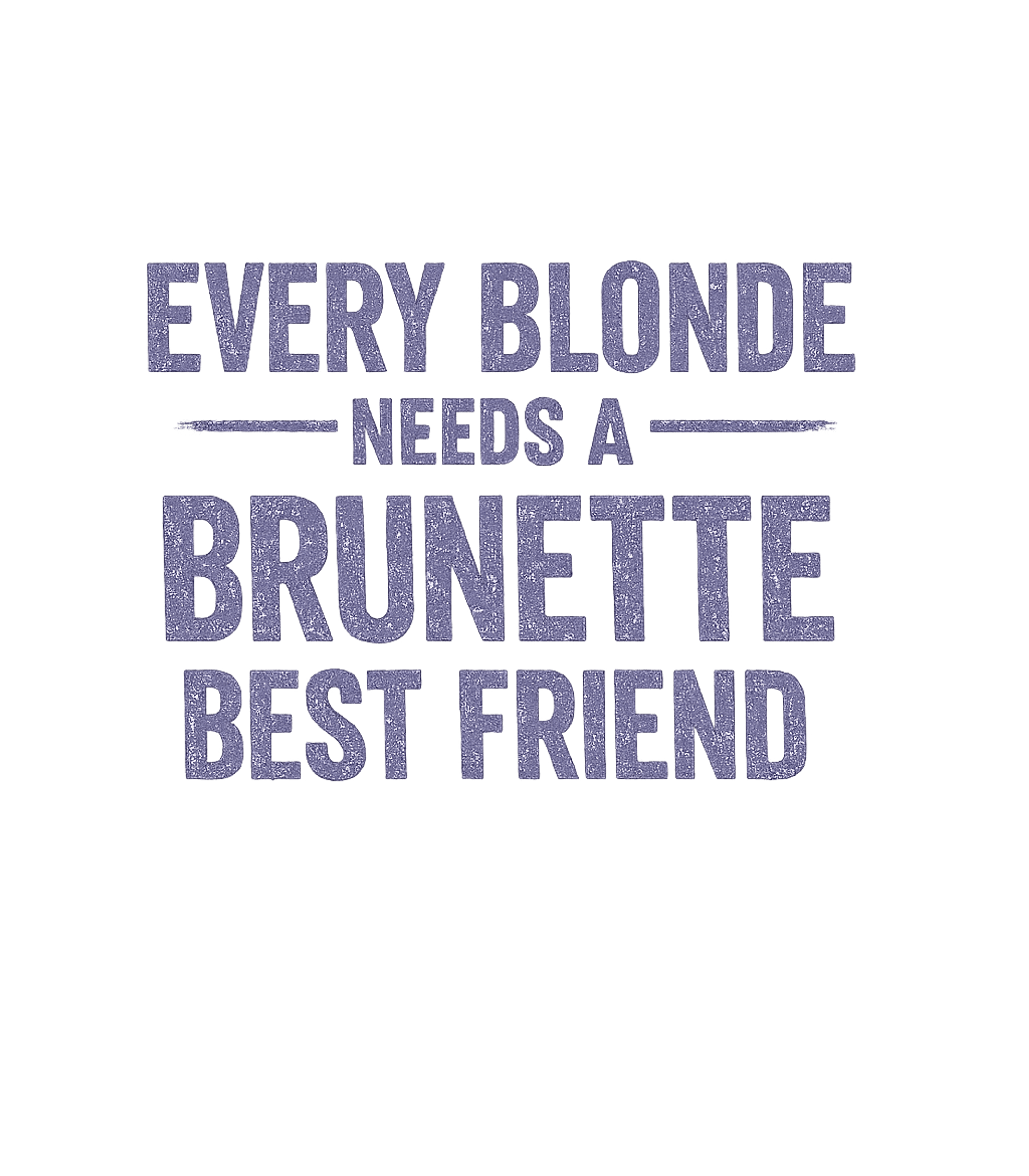 Every Blonde Needs A Brunette Best Friend T-Shirt