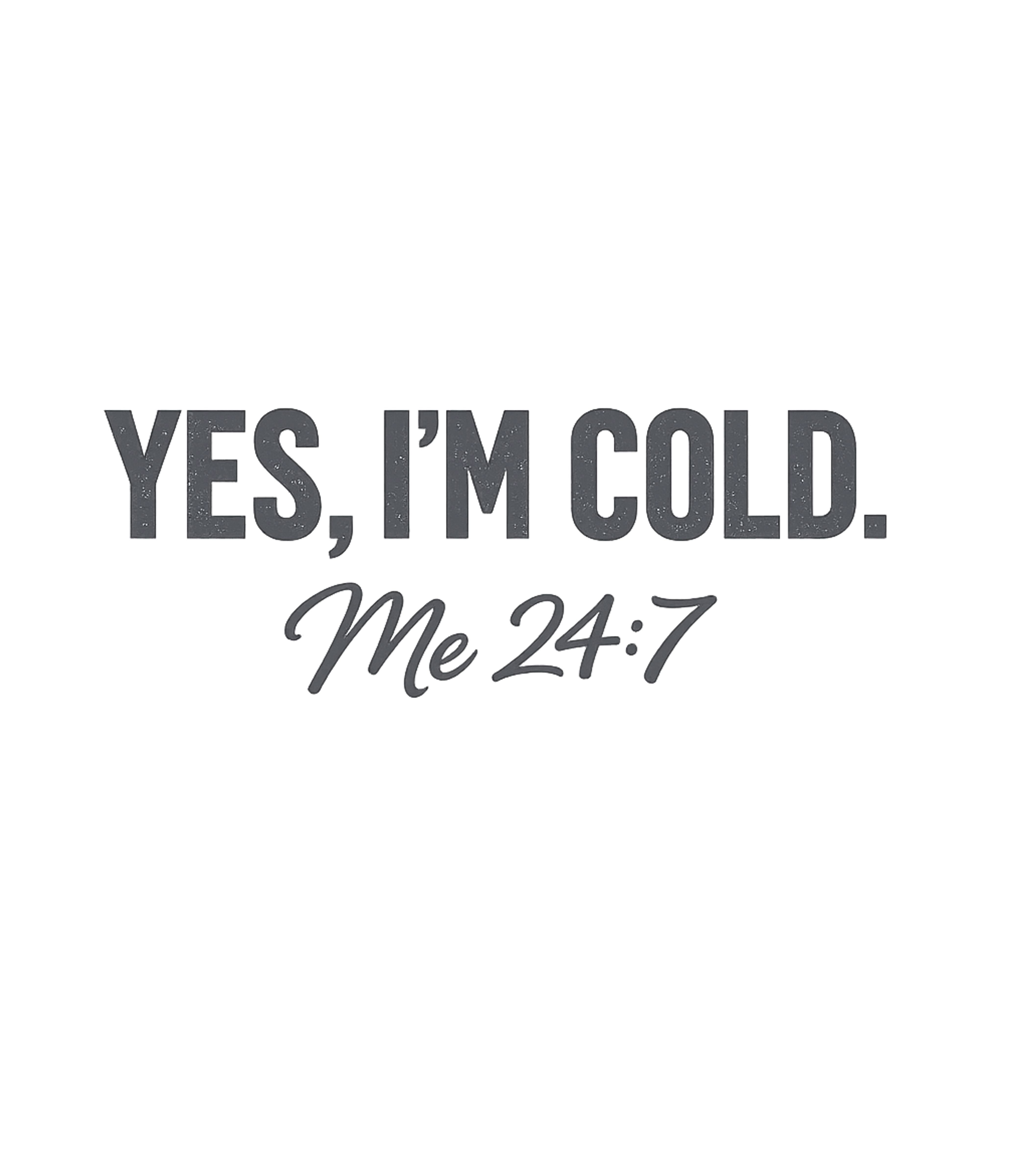 Yes I'm Cold Always Freezing T-Shirt