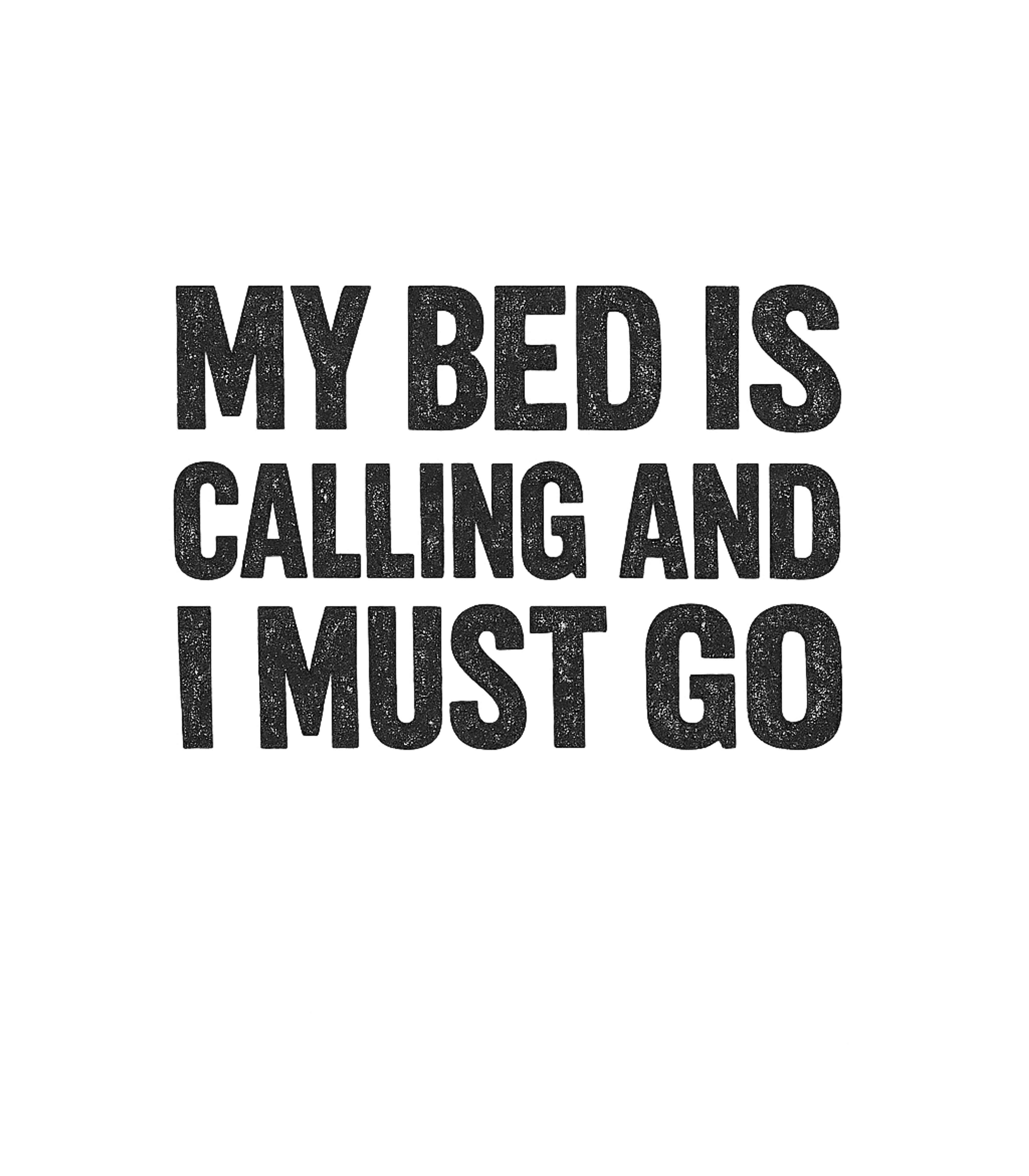 My Bed Is Calling and I Must Go T-Shirt