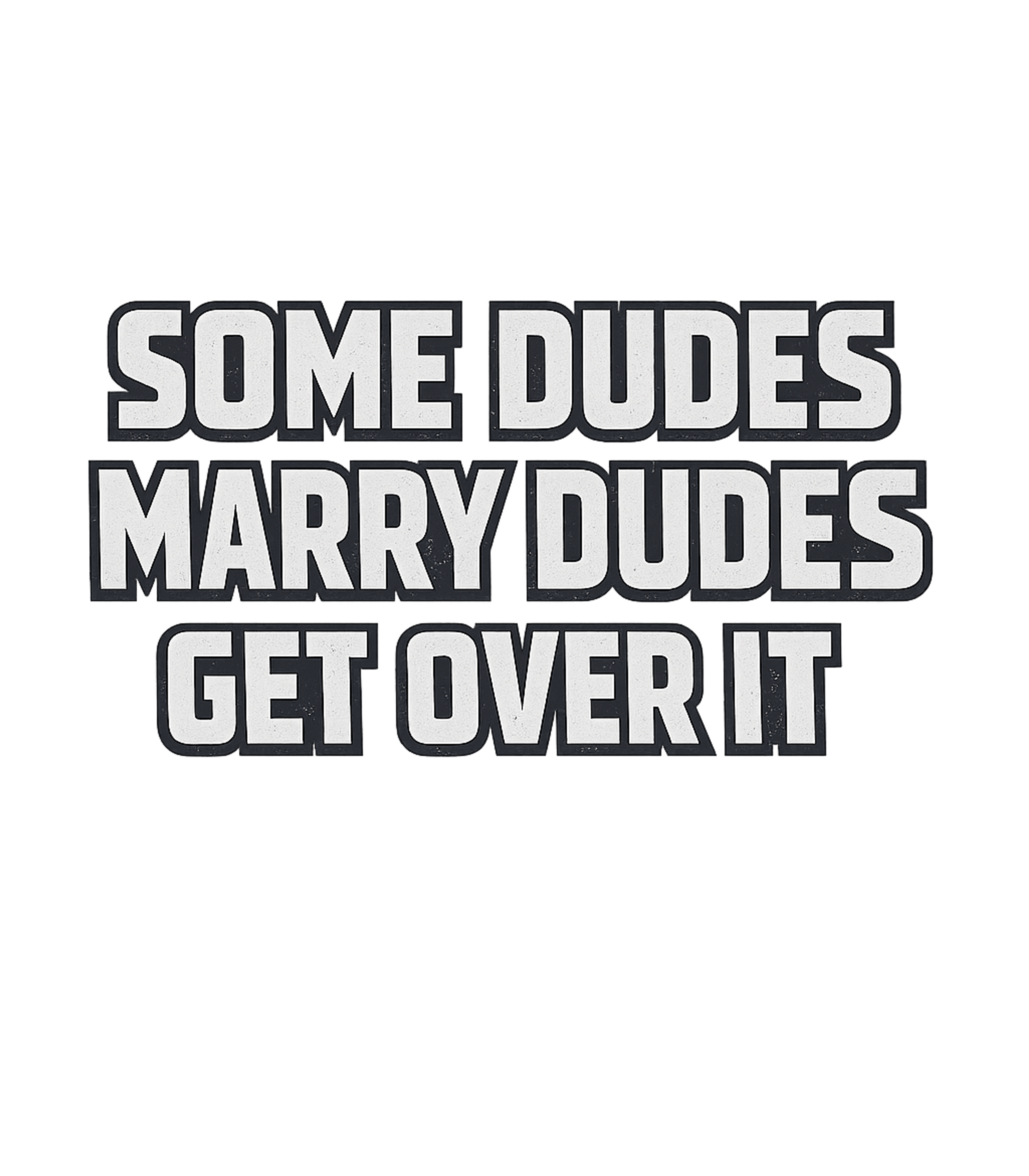 Some Dudes Marry Dudes Get Over It T-Shirt