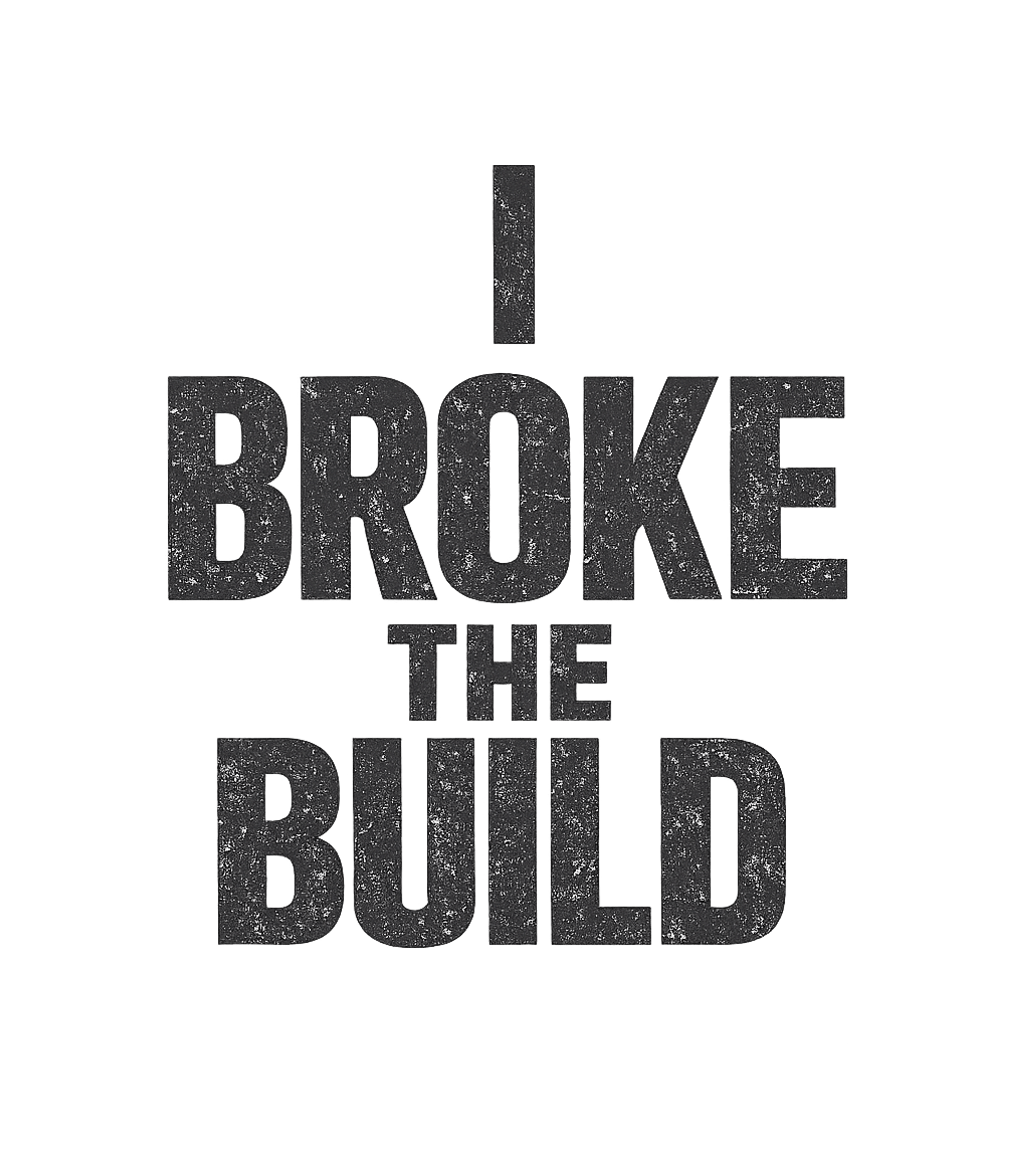 I Broke The Build T-Shirt