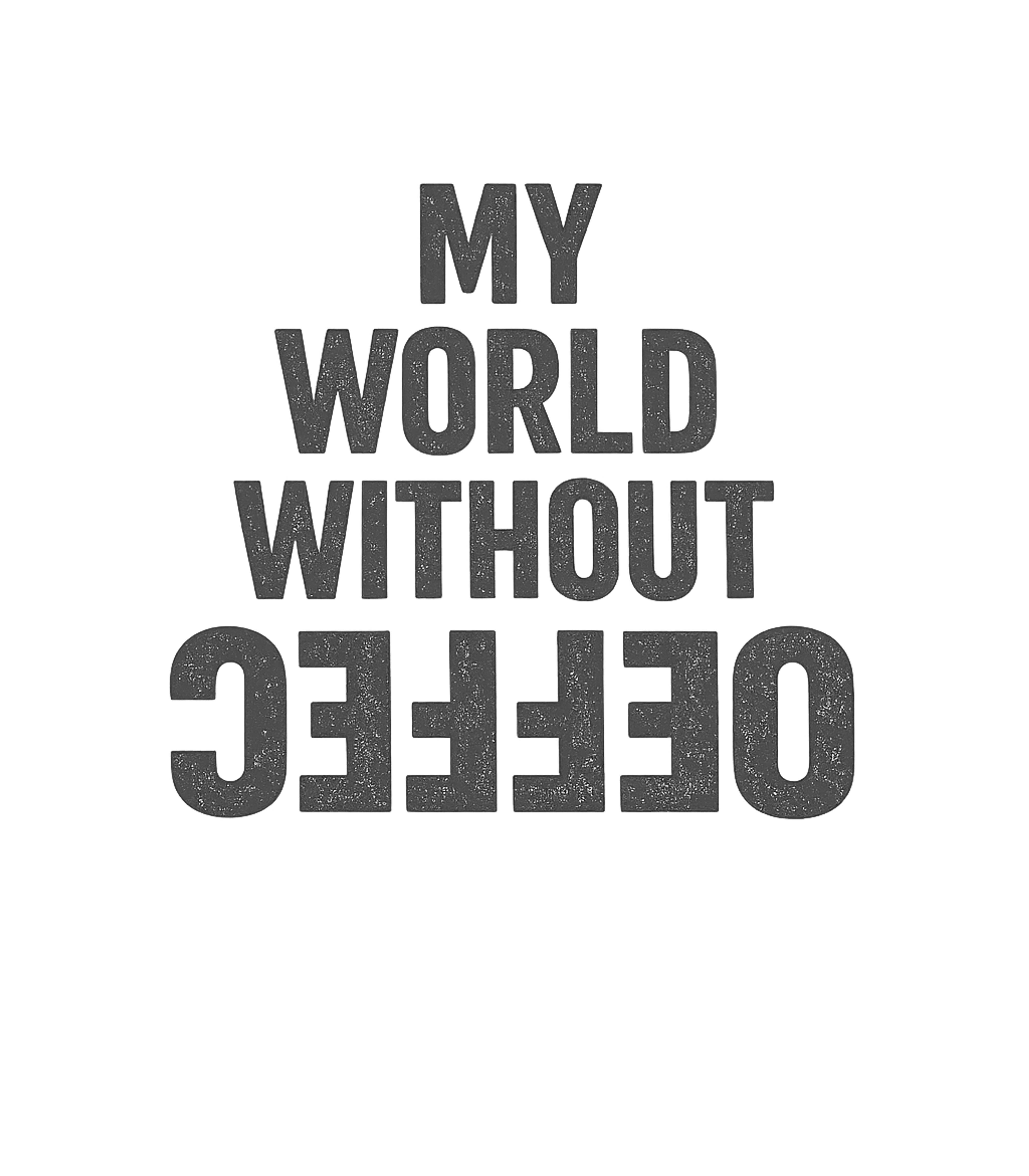 My World Without Coffee Upside Down T-Shirt
