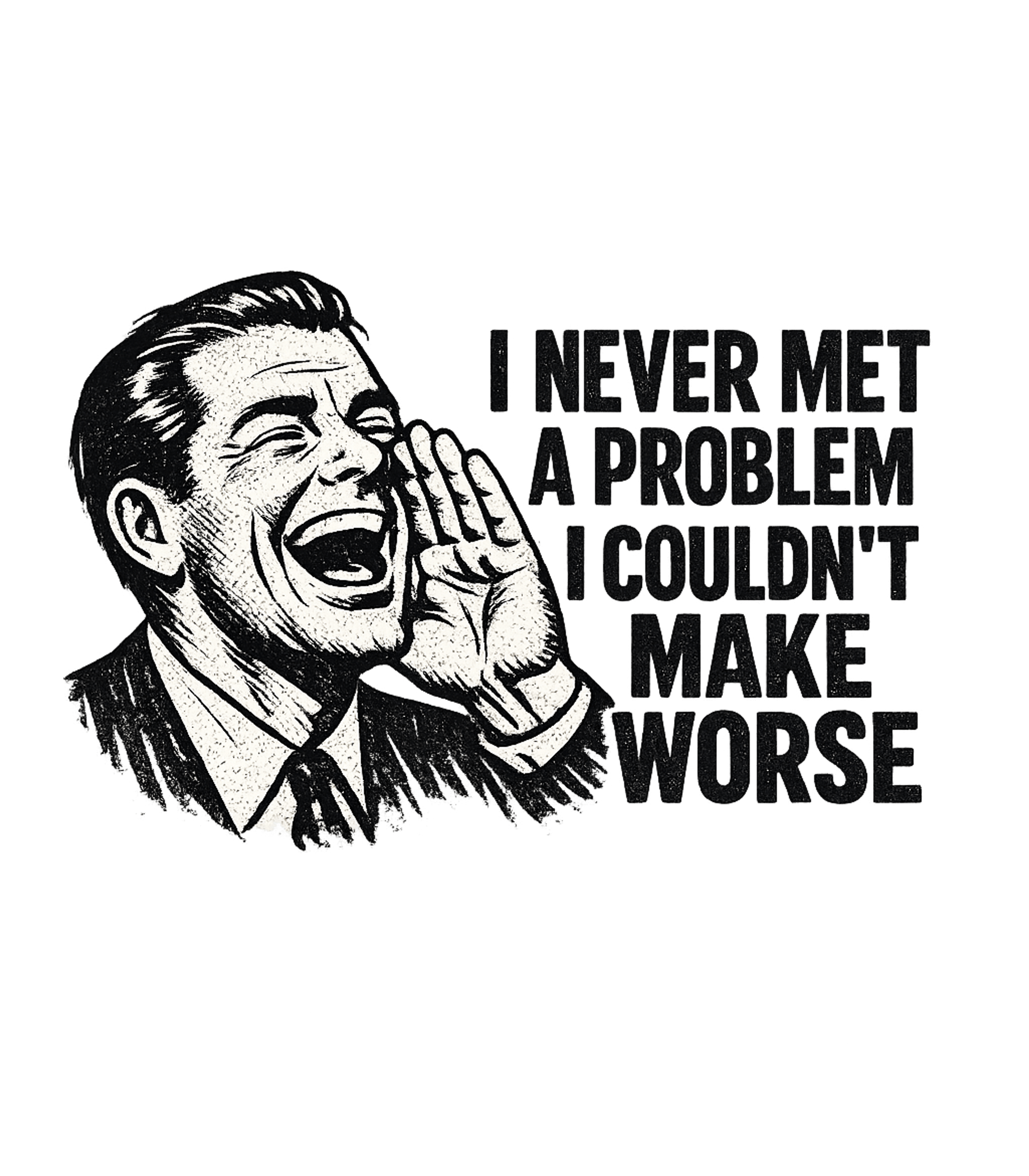 I Never Met A Problem I Couldnt Make Worse Men's T Shirt