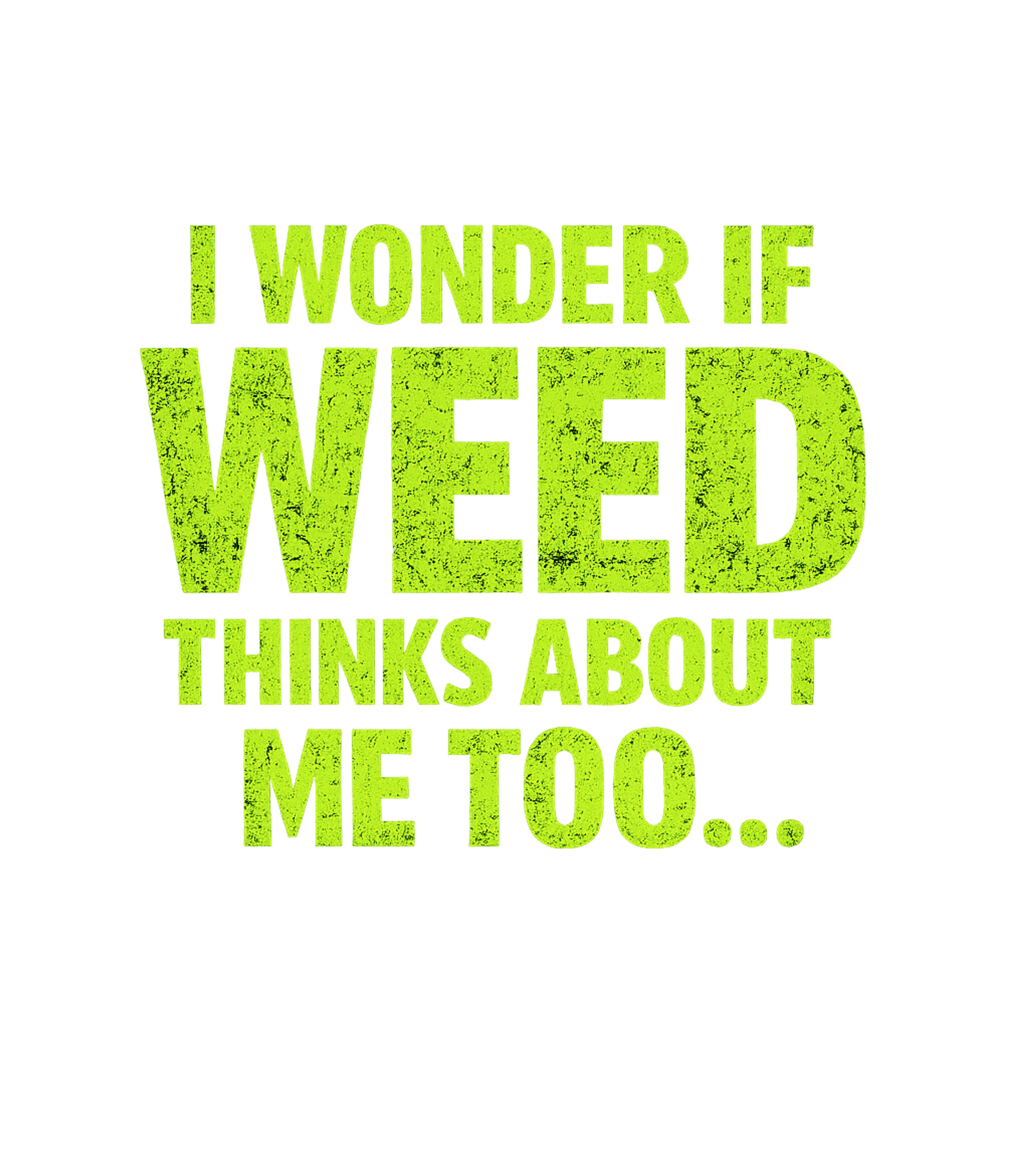 I Wonder If Weed Thinks About Me Too Men's T Shirt