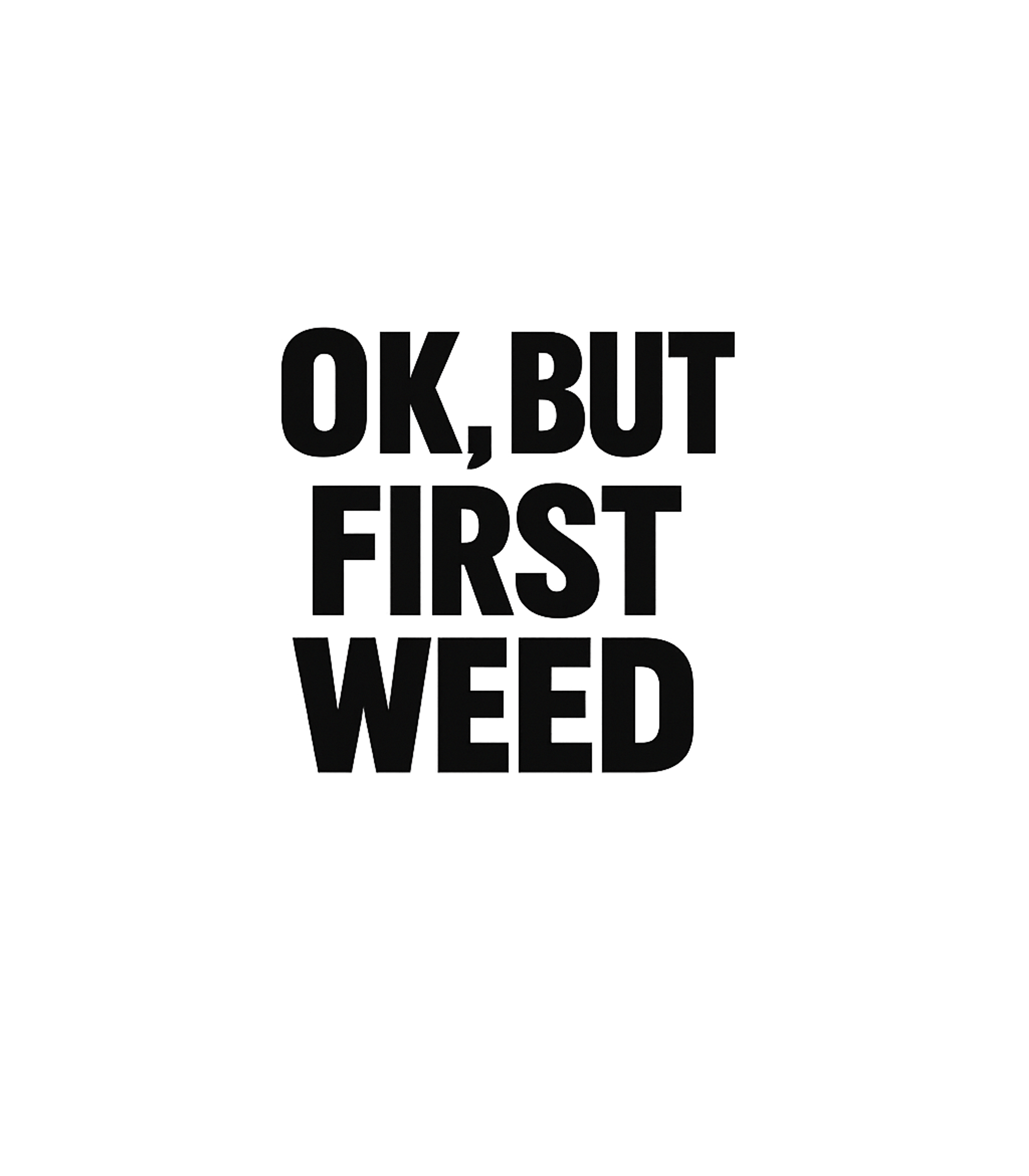 Ok But First Weed Men's T Shirt