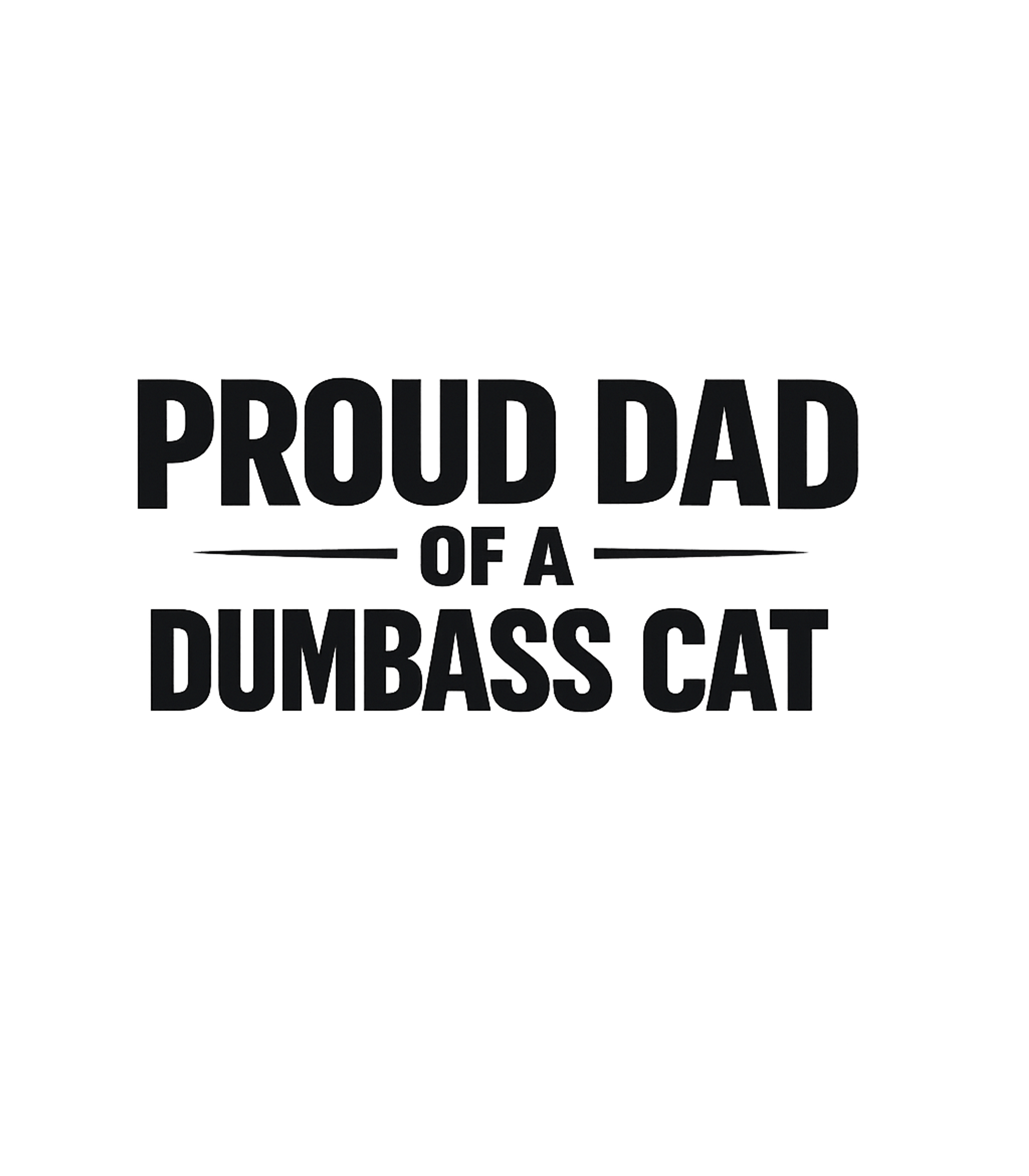 Proud Dad Of A Dumbass Cat Men's T Shirt