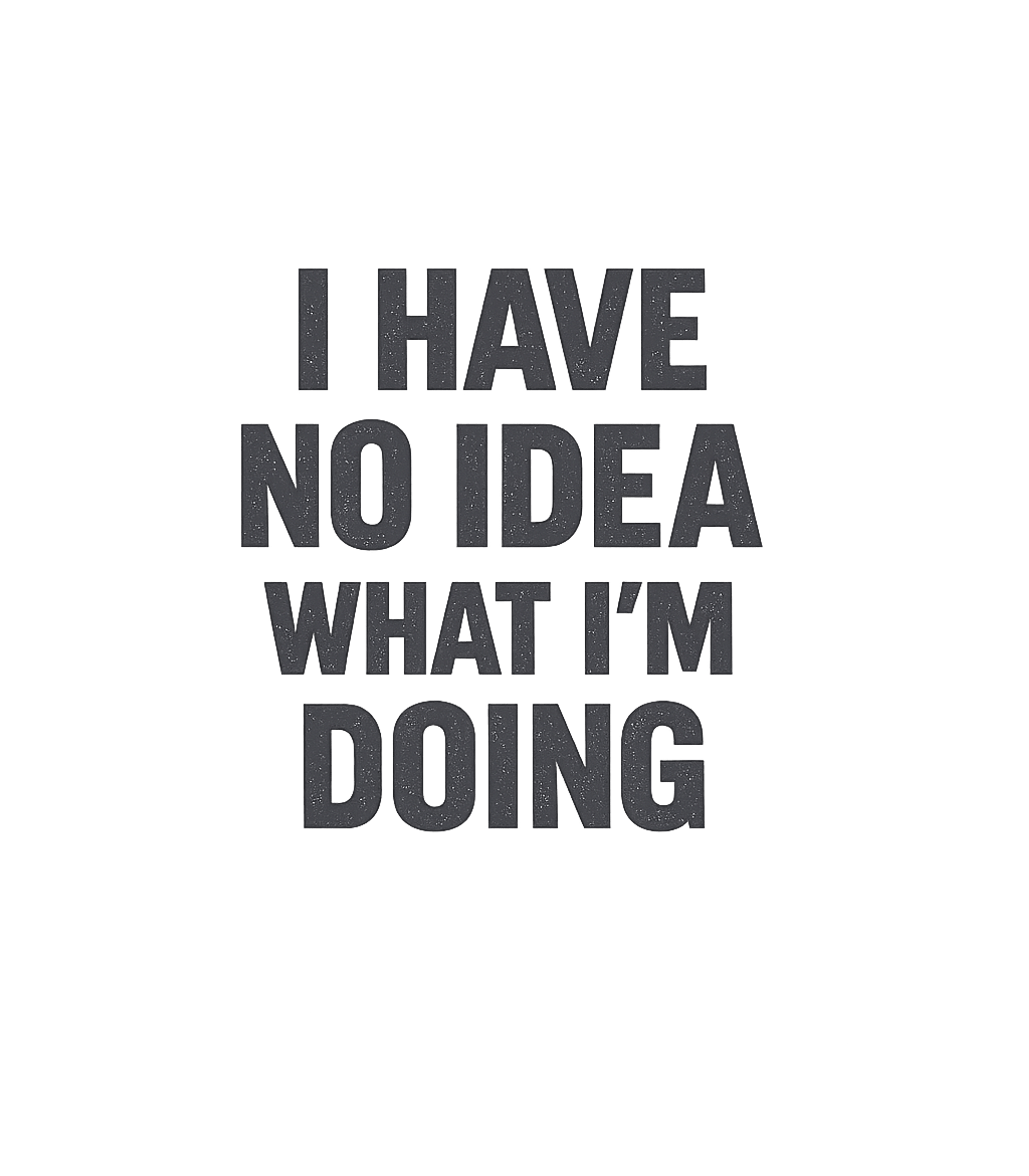 No Idea What I'm Doing