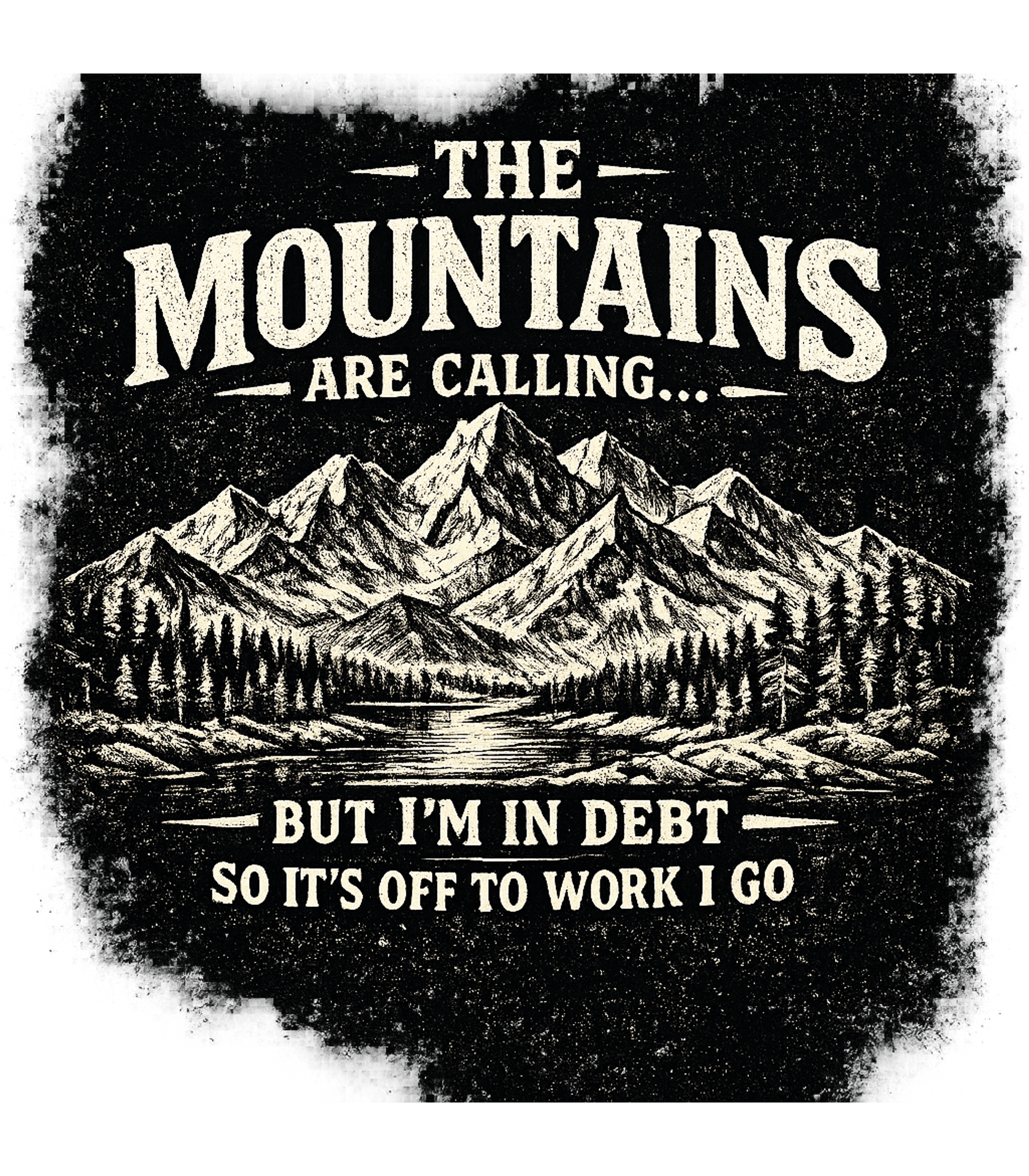 The Mountians Are Calling But Im In Debt So Its Off To Work I Go Men's T Shirt
