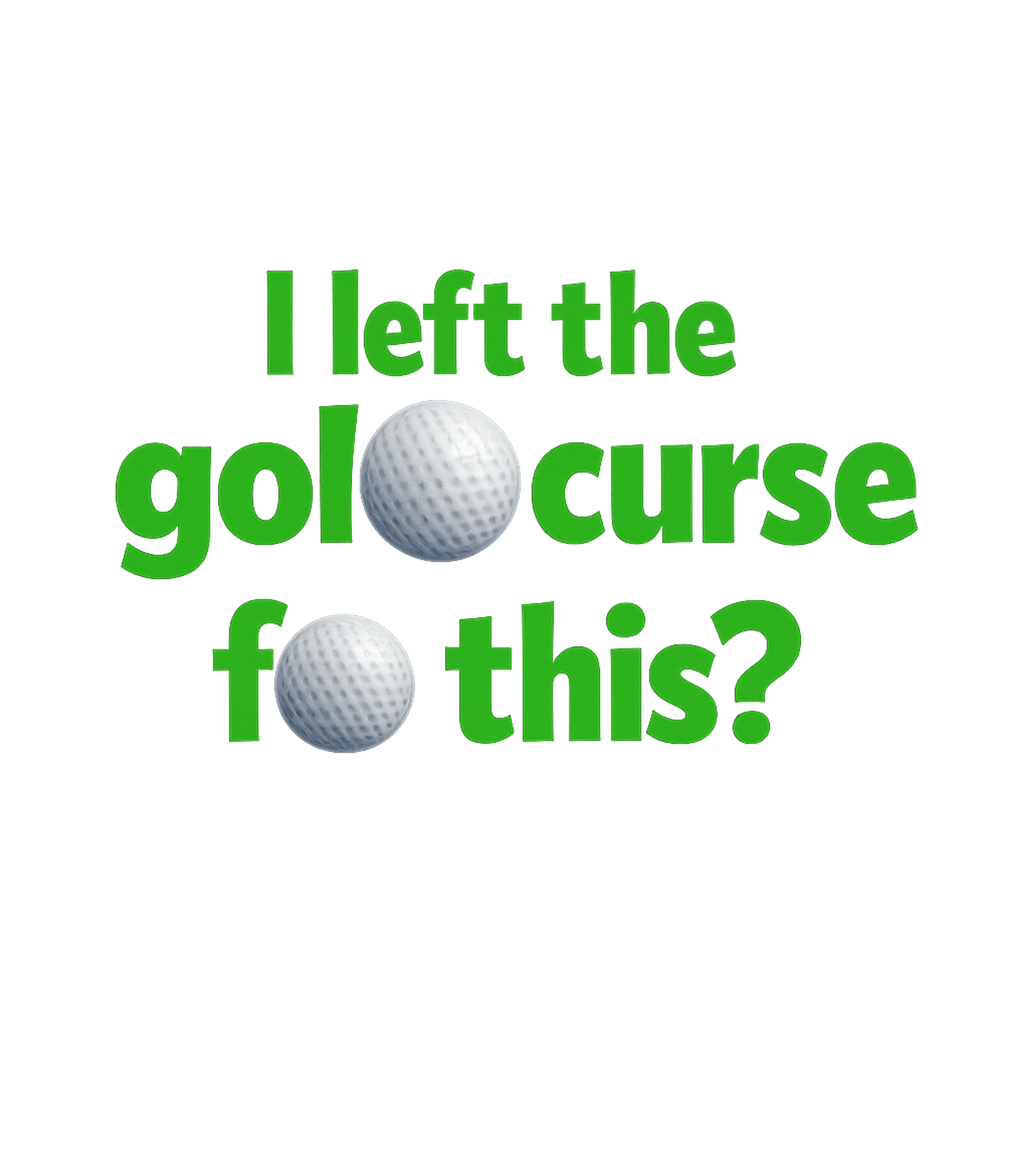 I Left The Golf Course For This Men's T Shirt