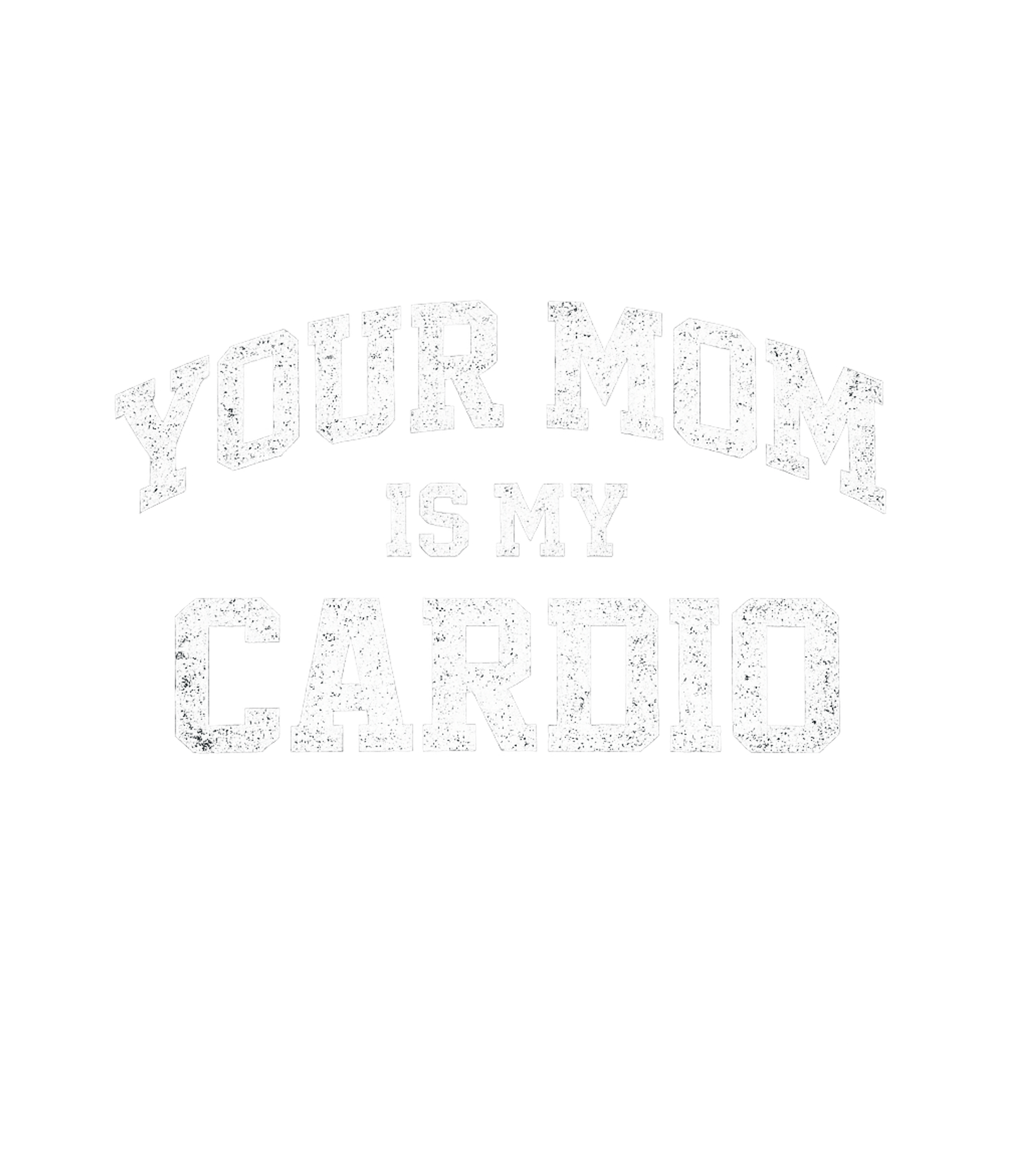 Your Mom Is My Cardio