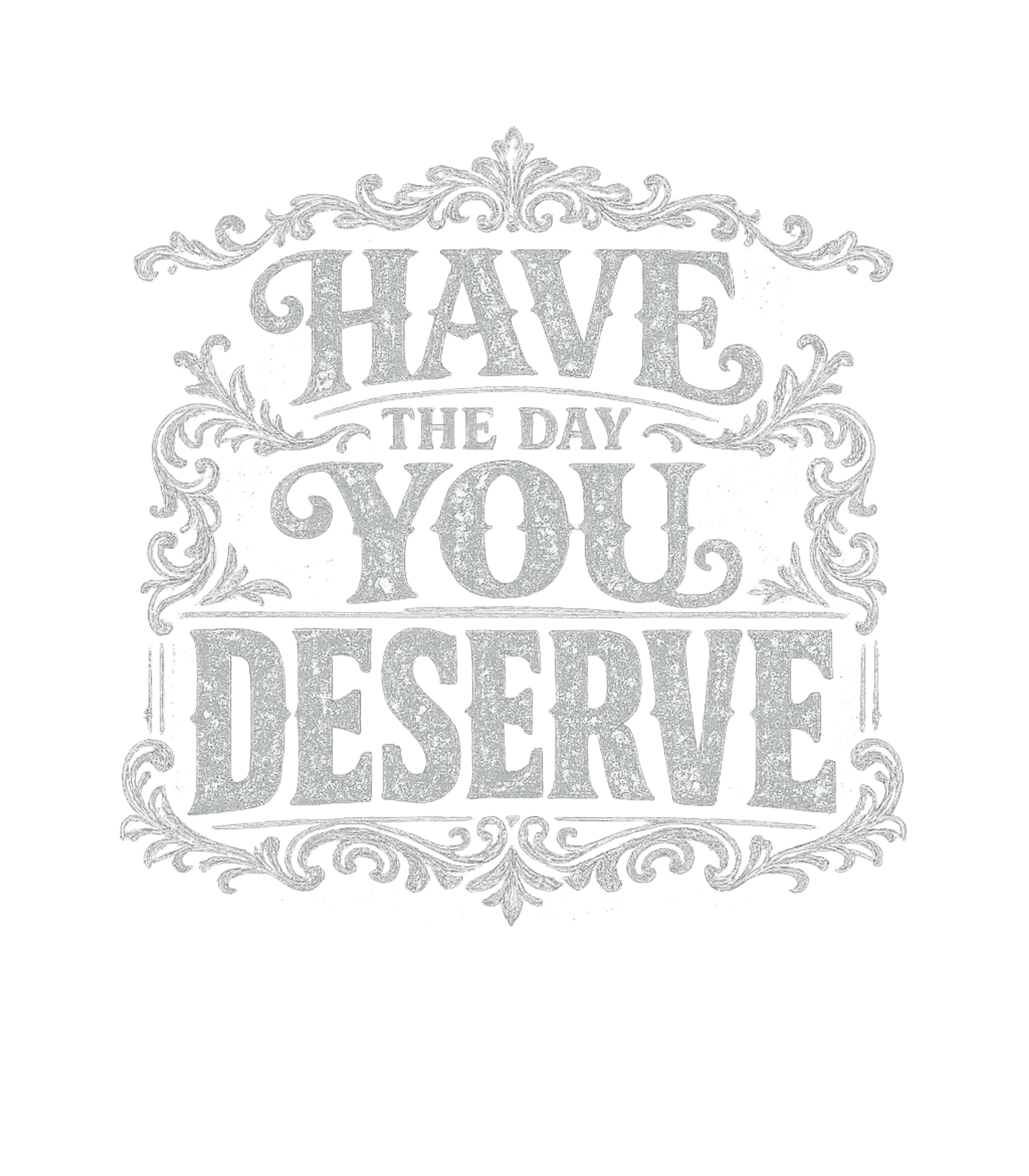 Have The Day You Deserve Men's T Shirt