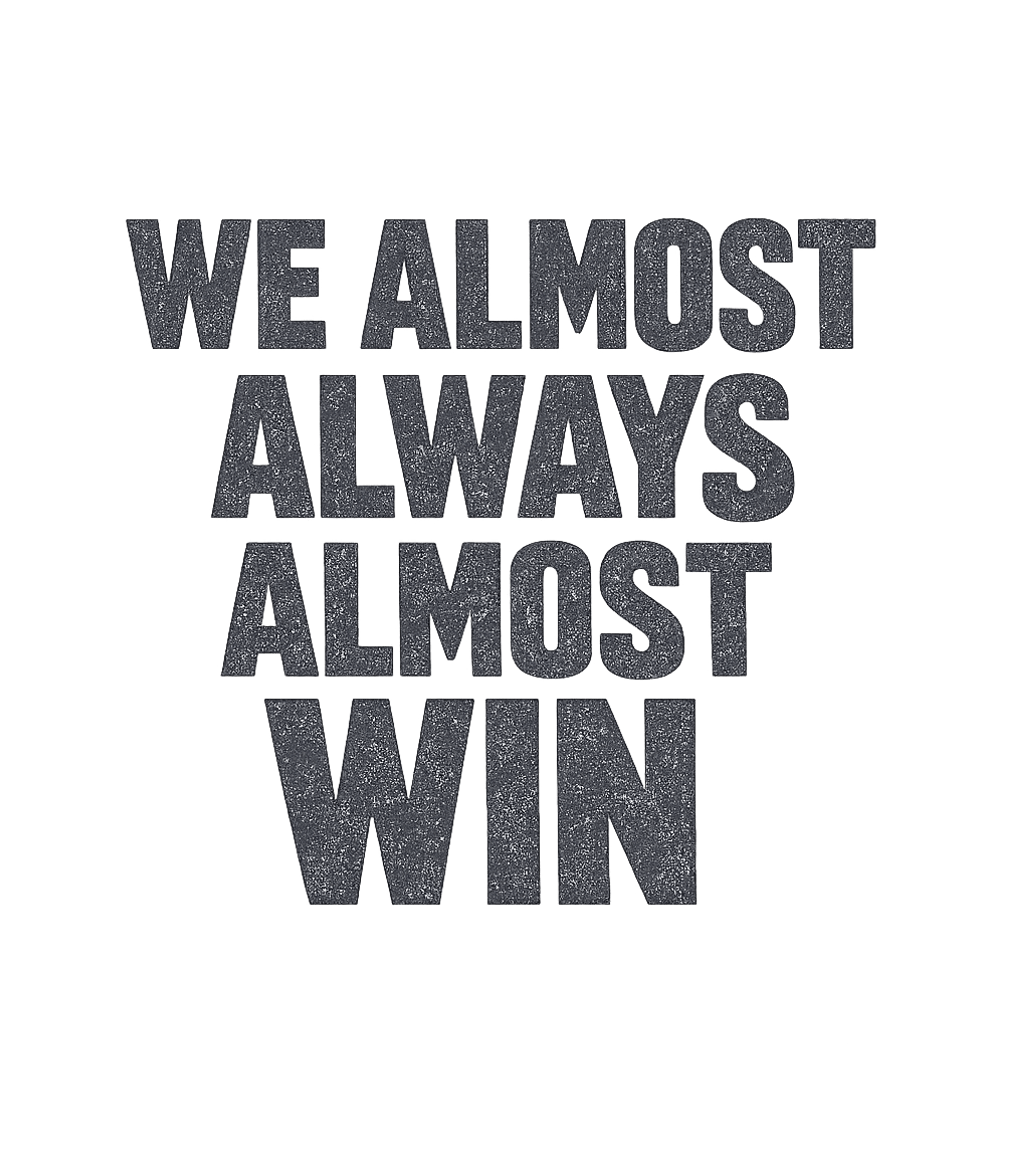 We Almost Always Almost Win Men's T Shirt