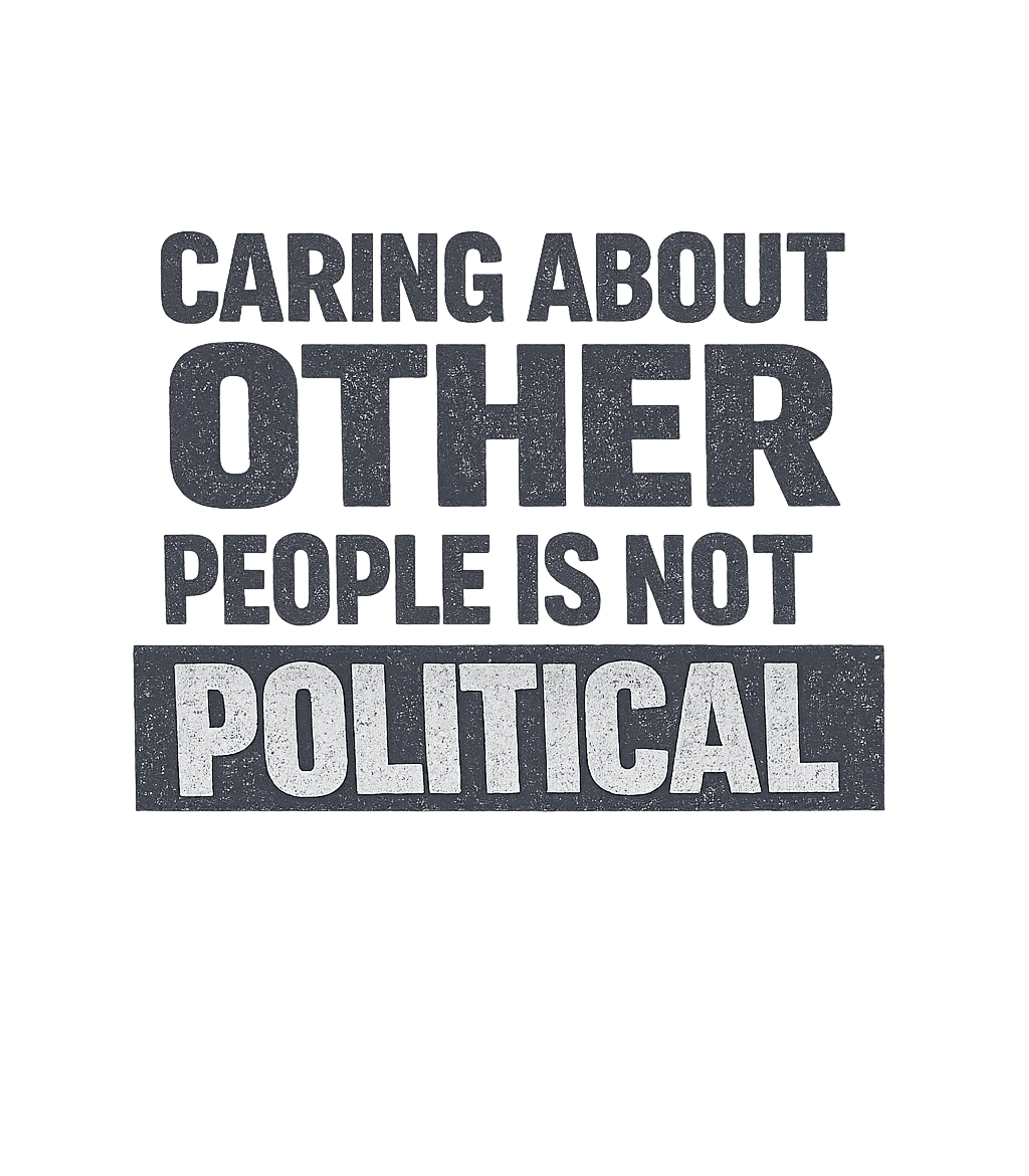 Caring About Other People Is Not Political Men's T Shirt
