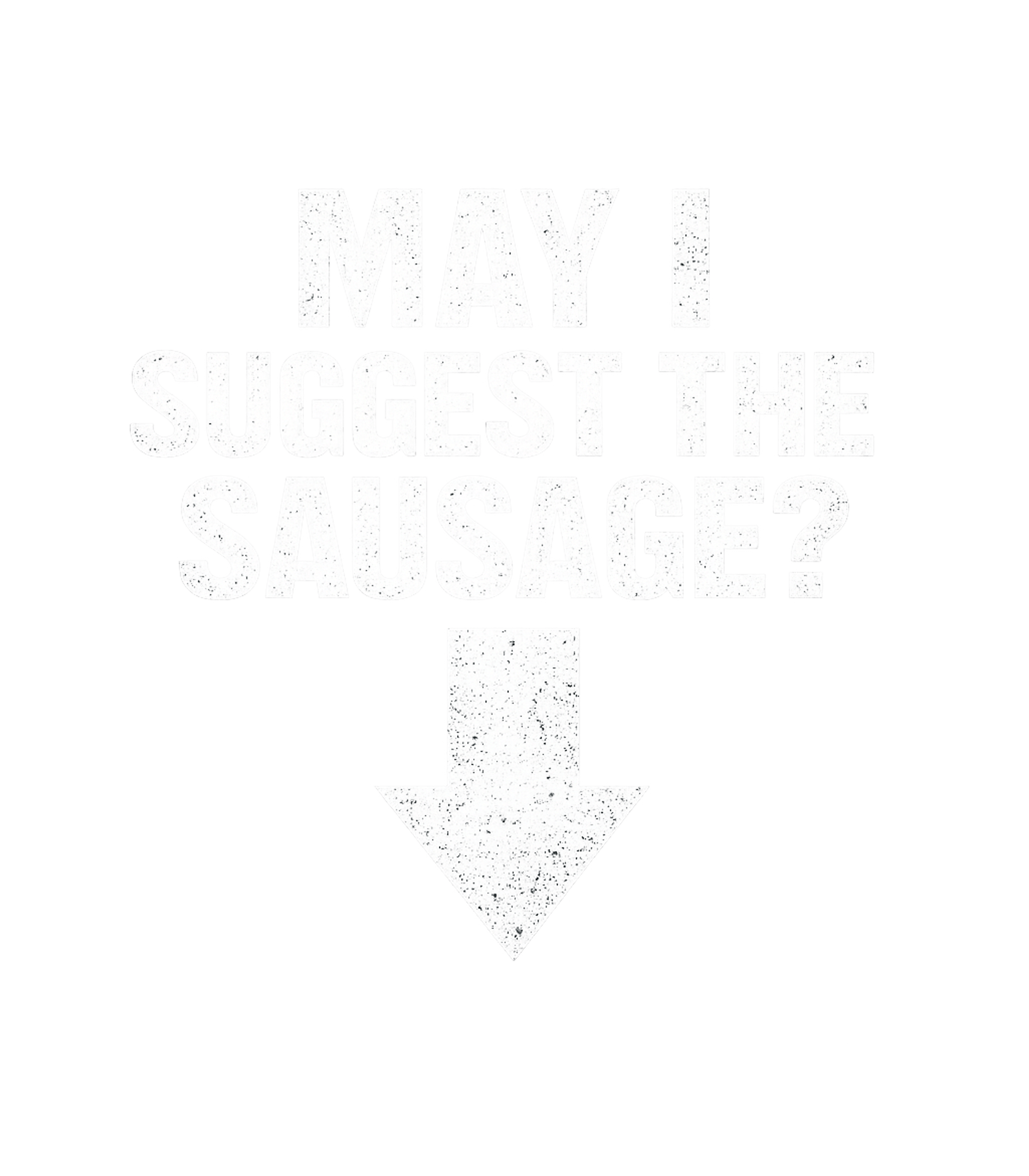 May I Suggest The Sausage? Men's T Shirt