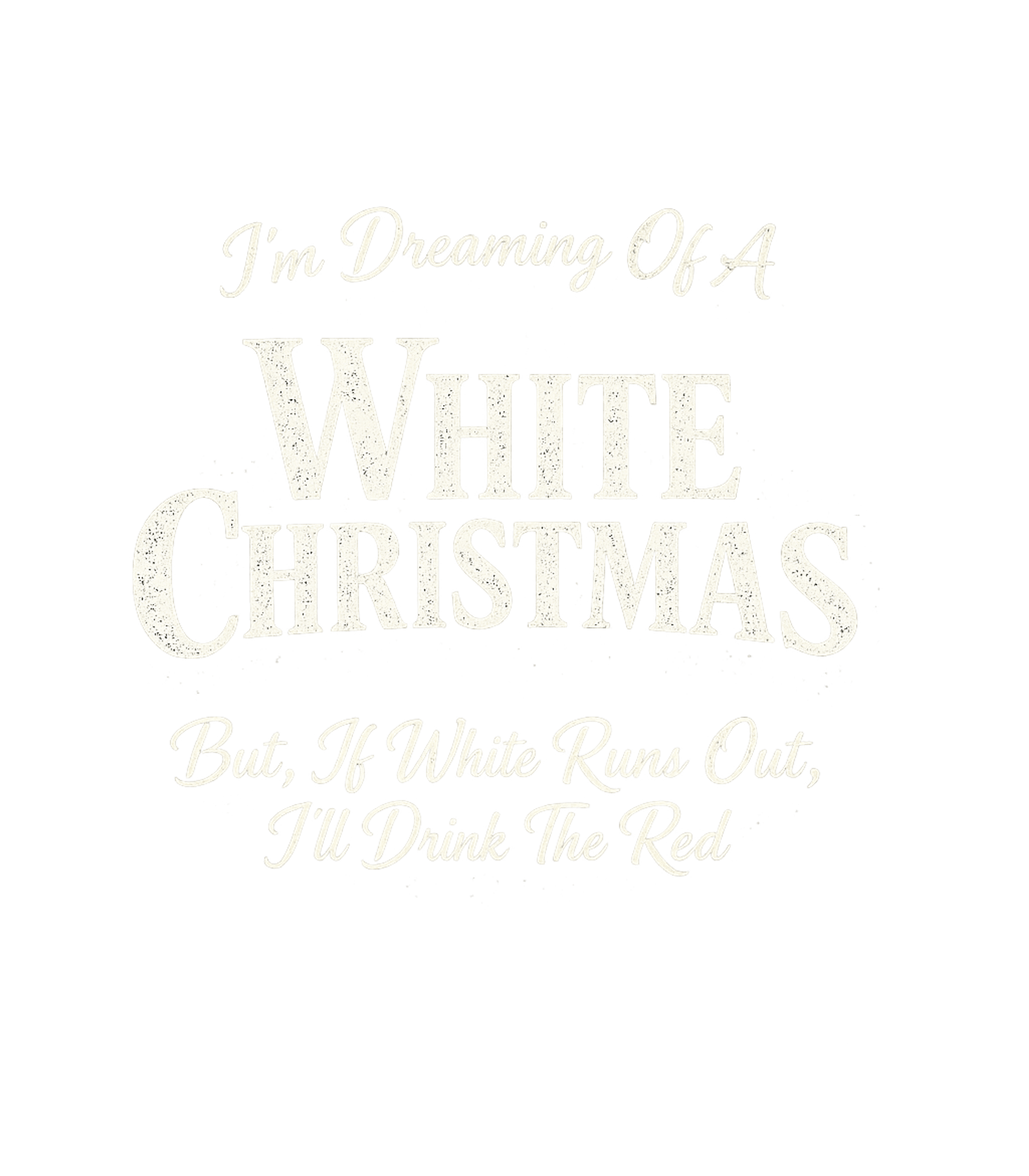 Dreaming Of A White Christmas But If White Runs Out I'll Drink Red Men's T Shirt