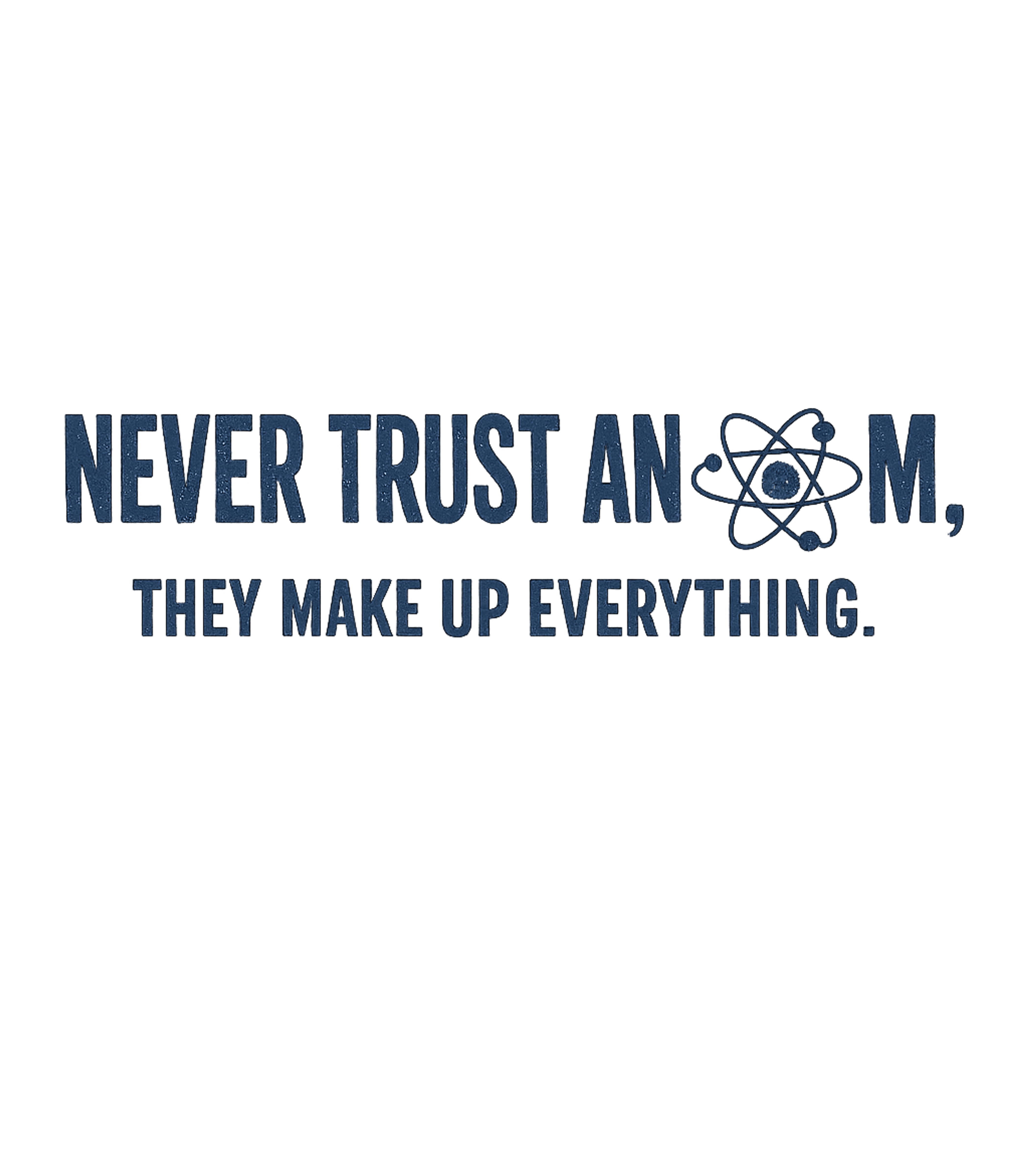 Never Trust An Atom Men's T Shirt
