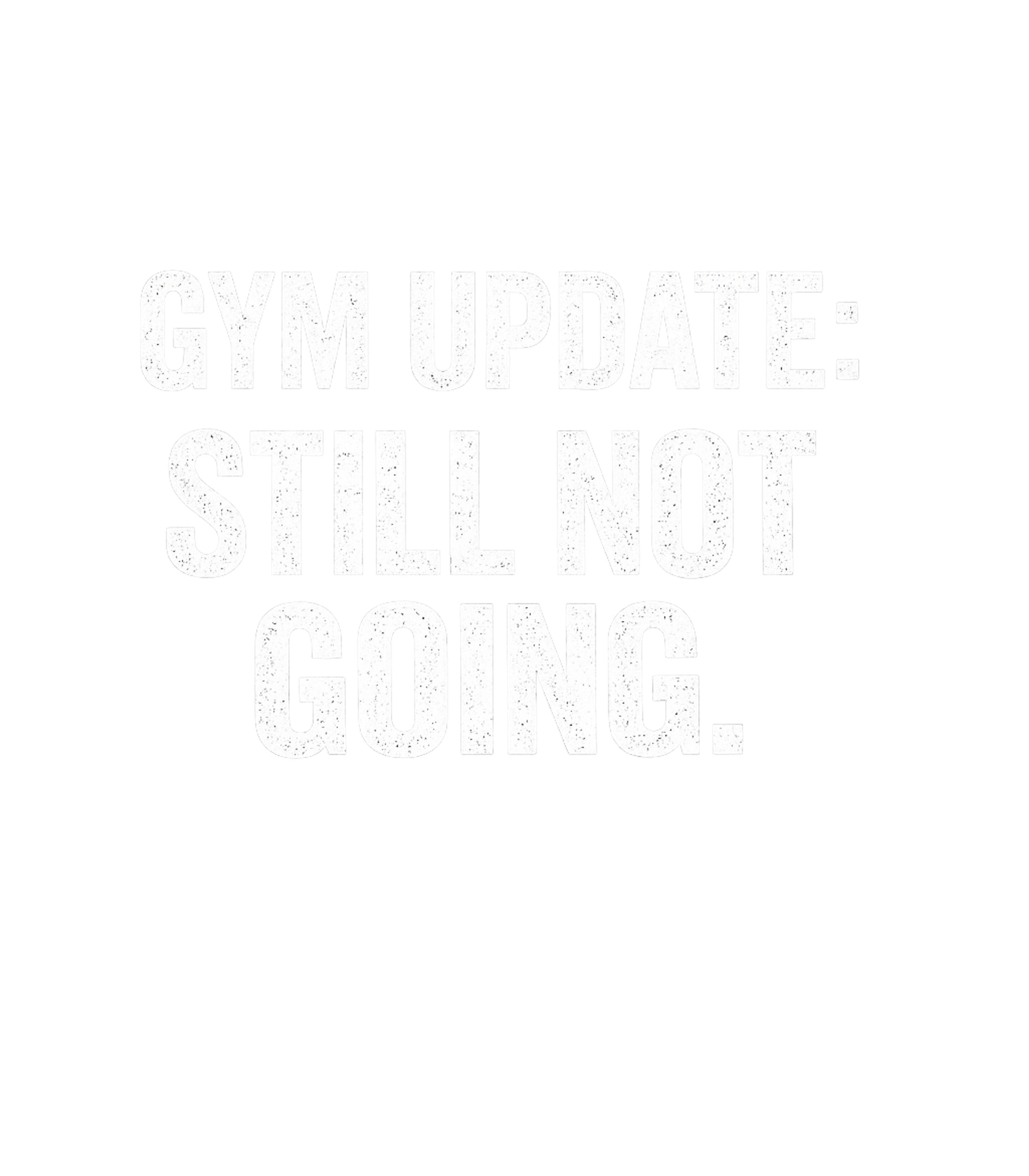 Gym Update Still Not Going Men's T Shirt