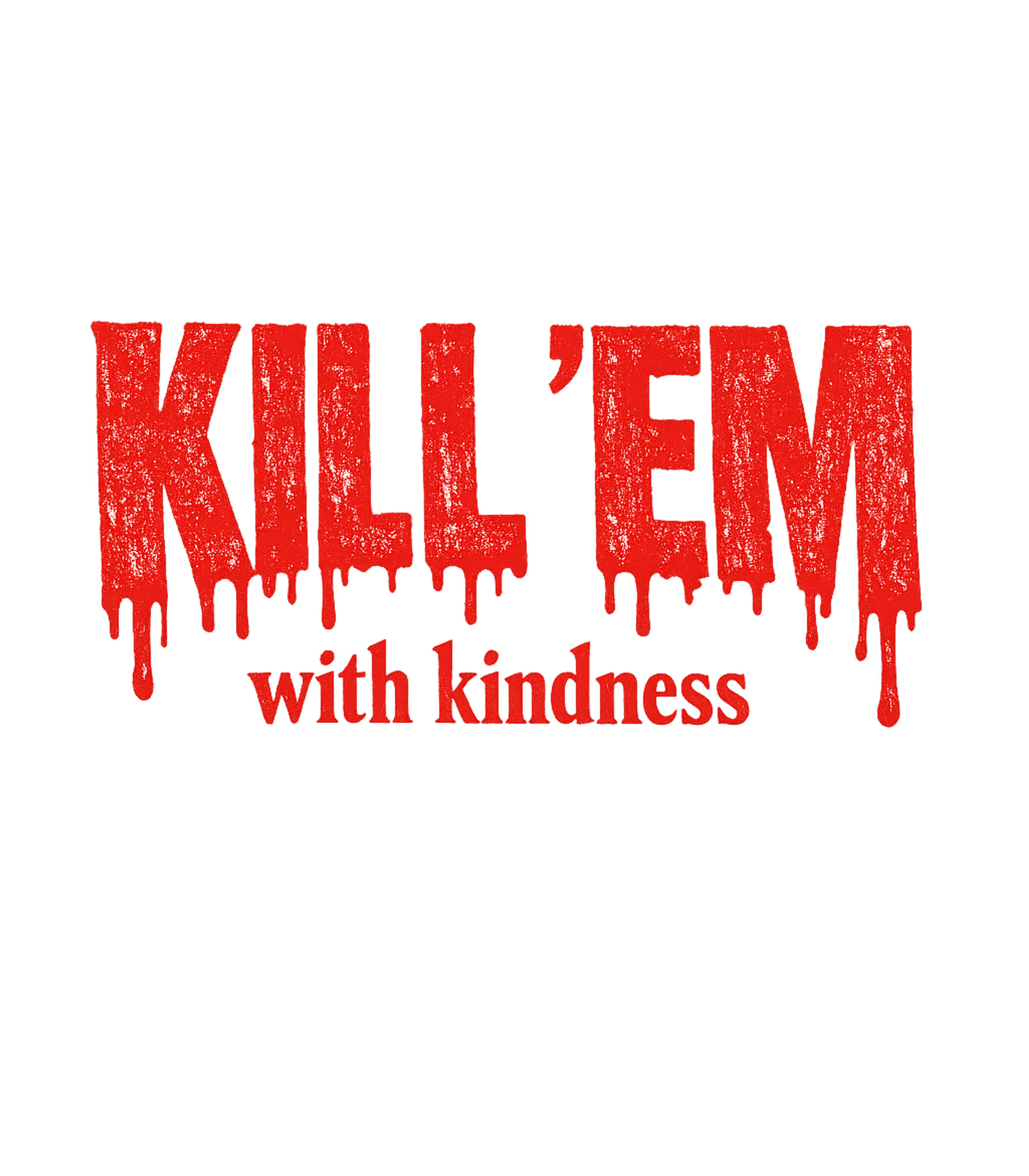 Kill 'Em With Kindness