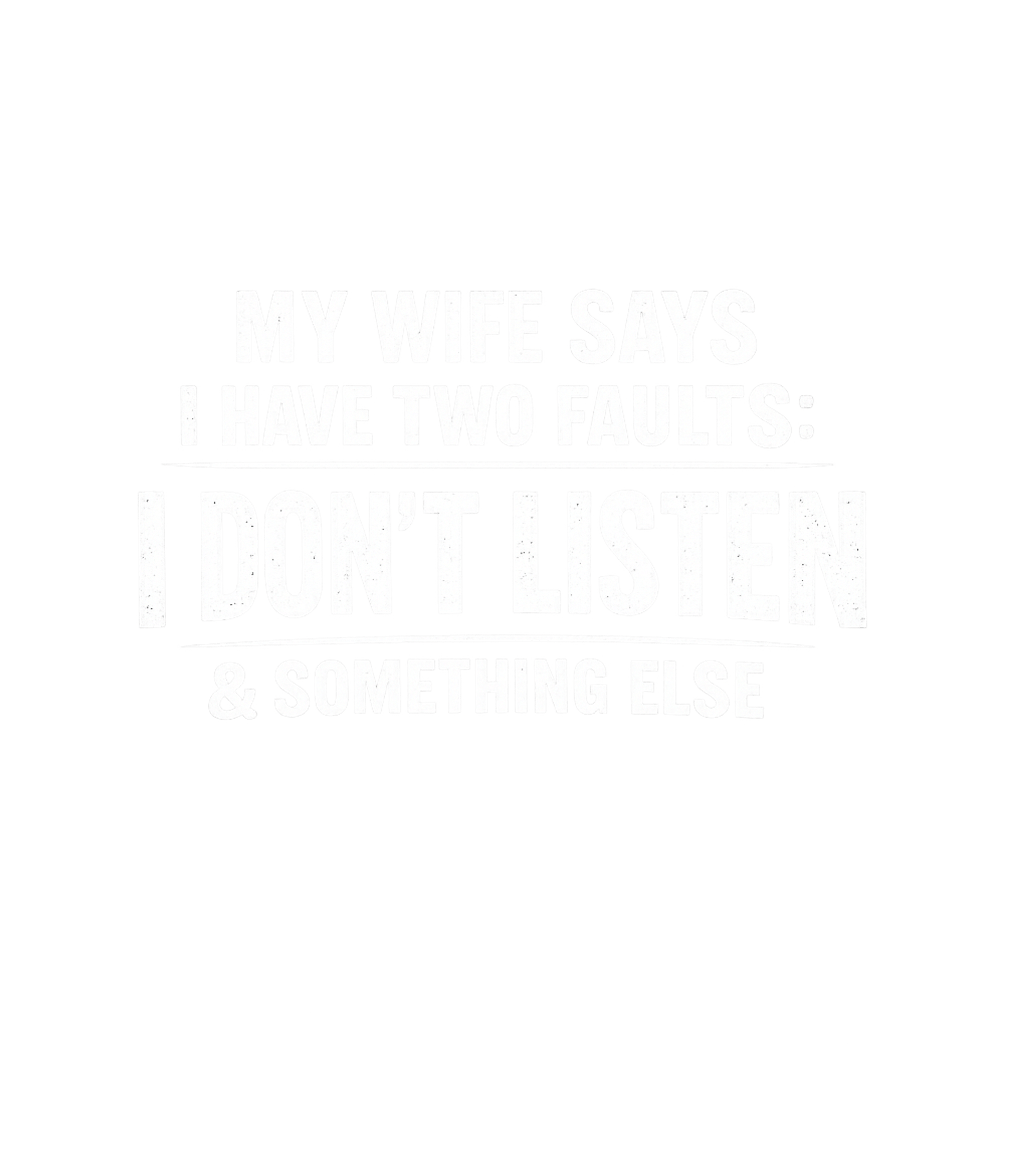 My Wife Says I Have Two Faults Men's T Shirt
