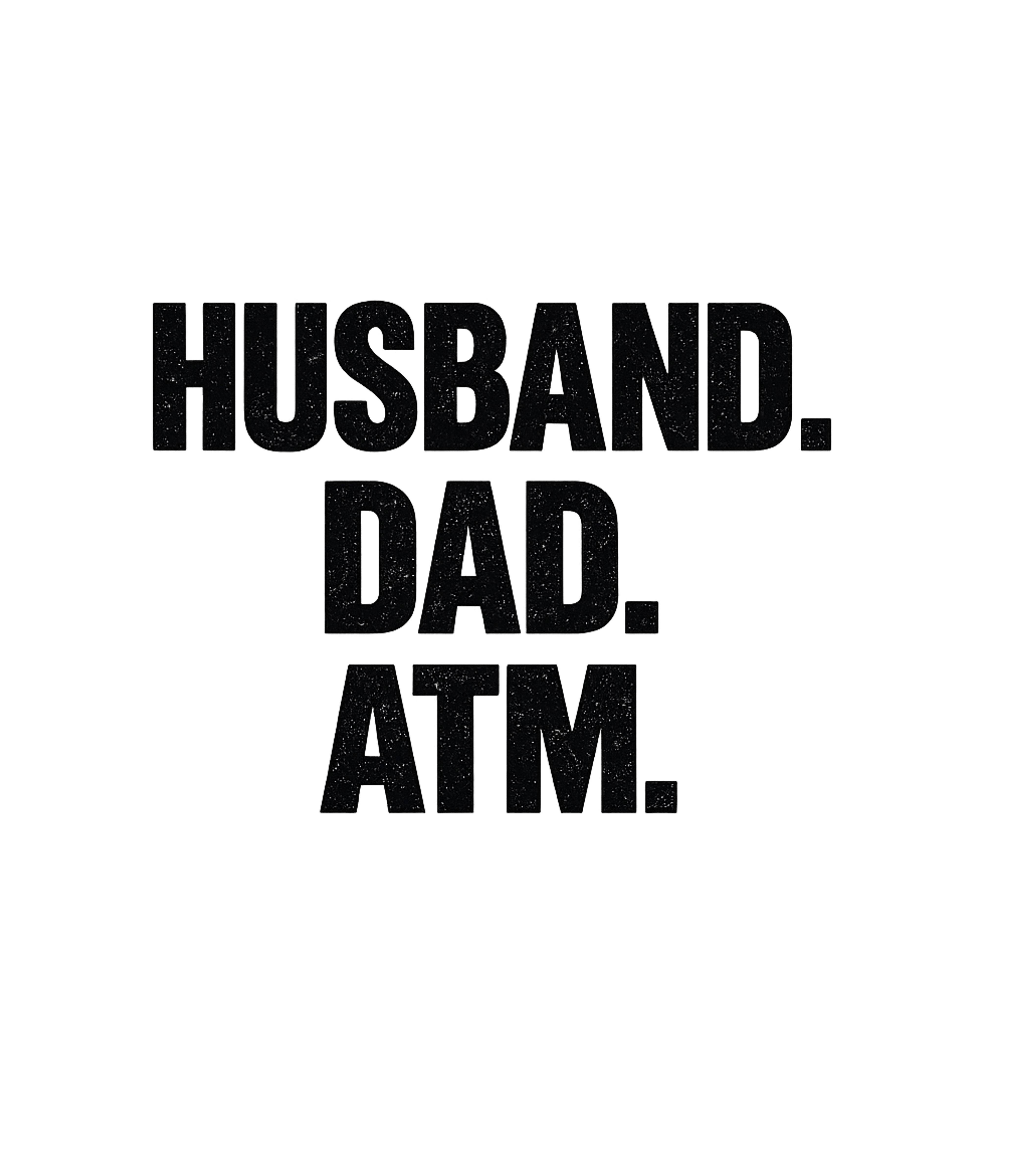 Husband. Dad. ATM. Men's T Shirt