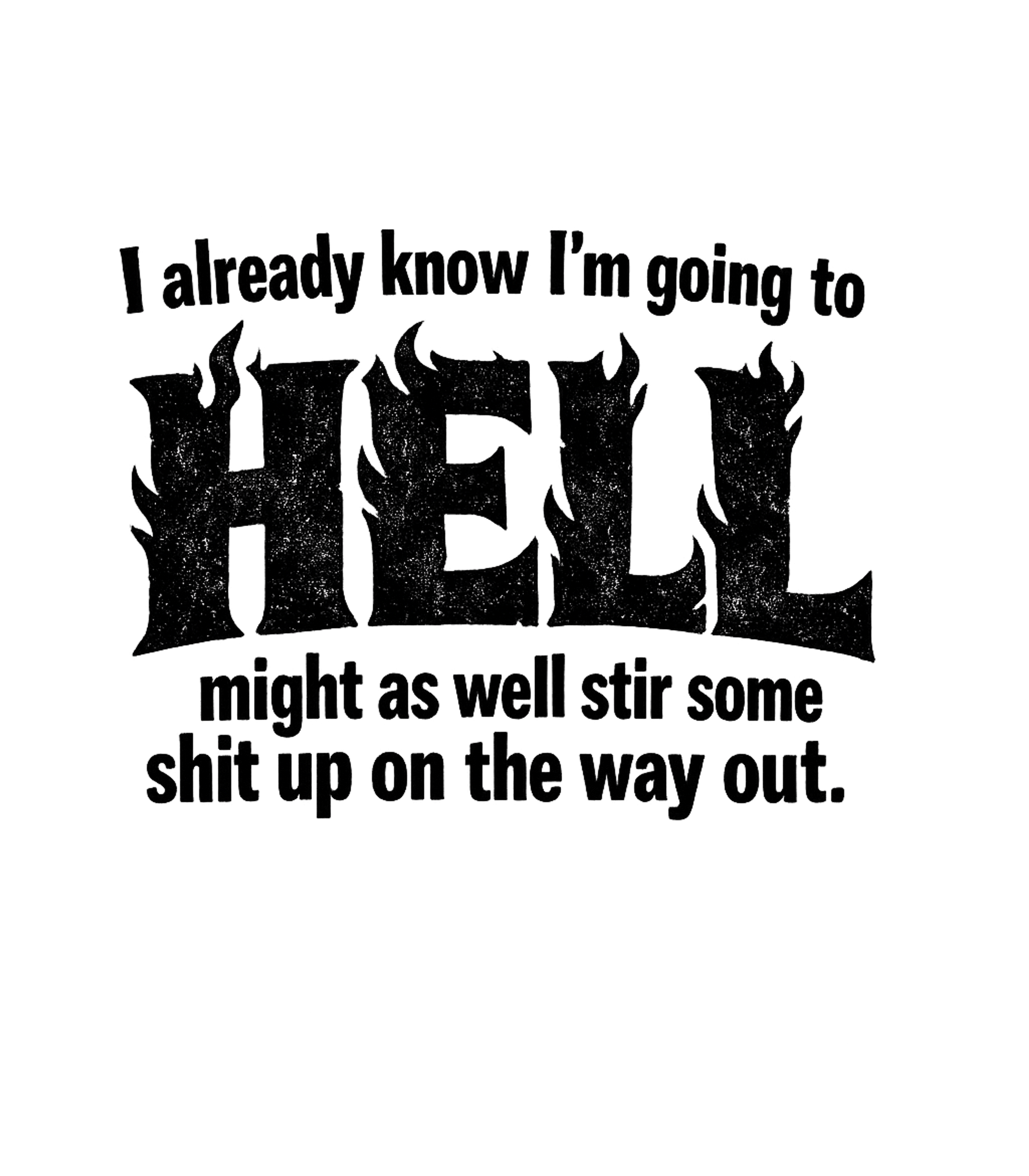 I Already Know Im Going To Hell Might As Well Stir Some Shit Up On The Way Out Men's T Shirt