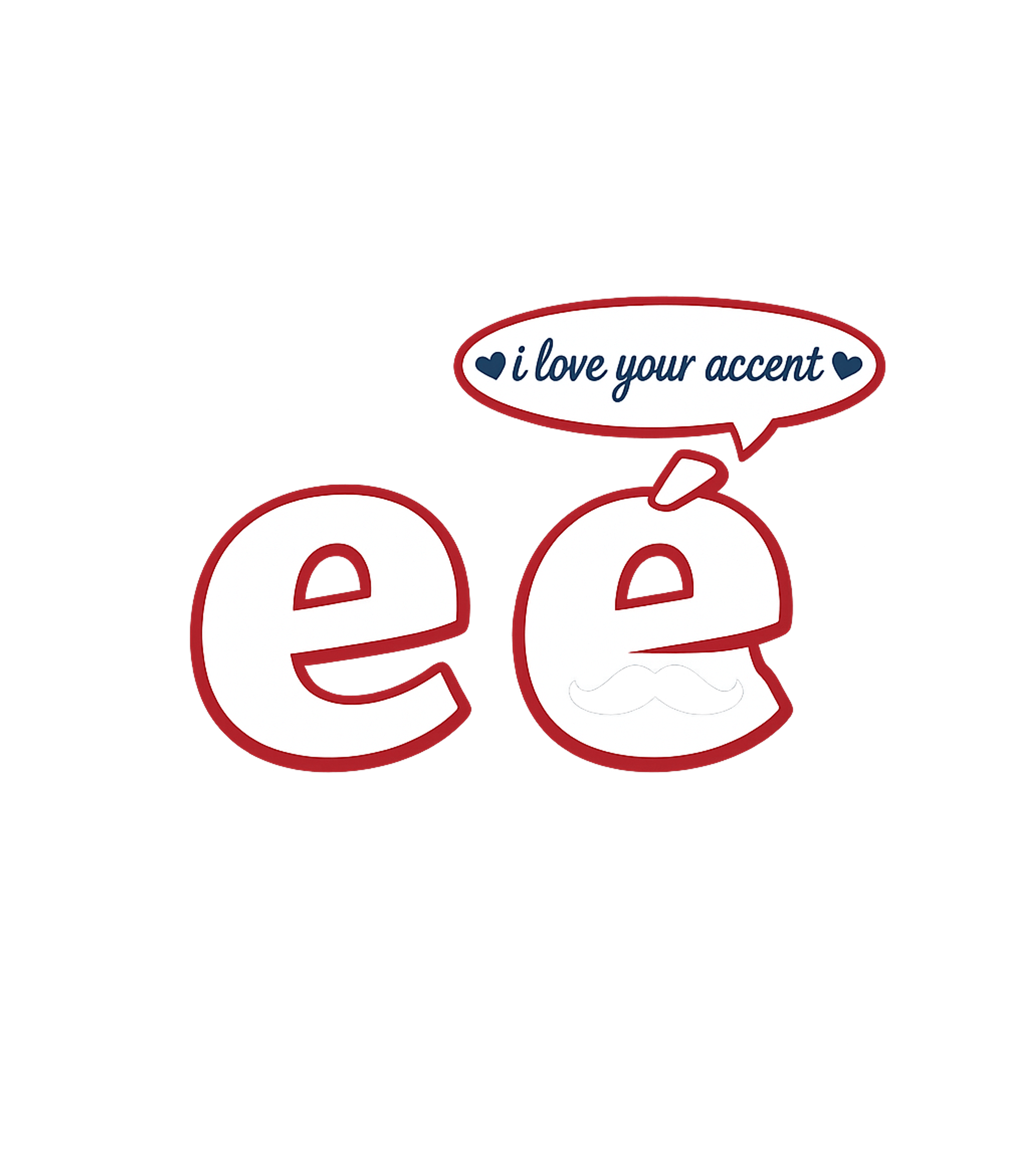 I Love Your E Accent