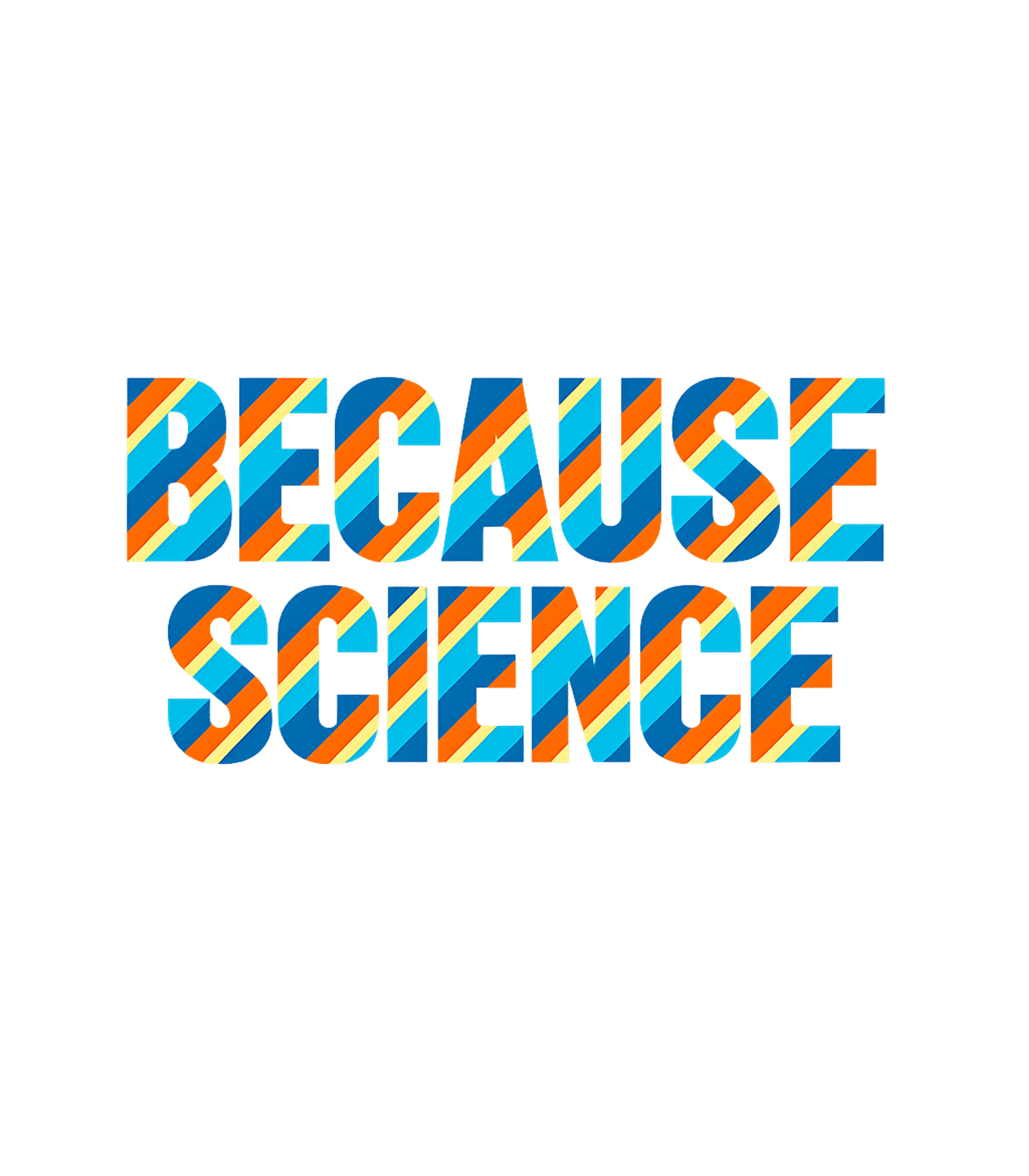 Because Science