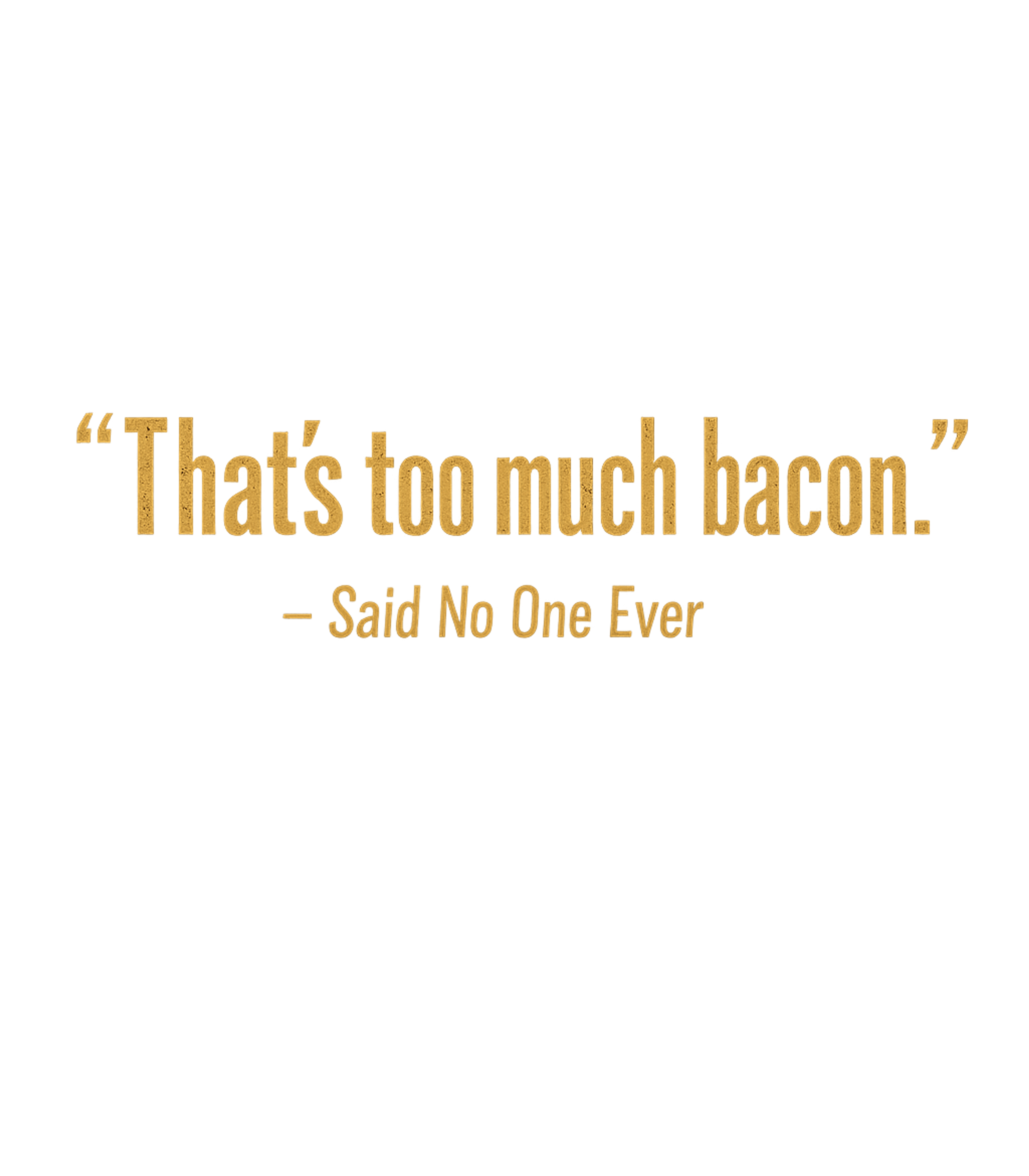 Never Too Much Bacon